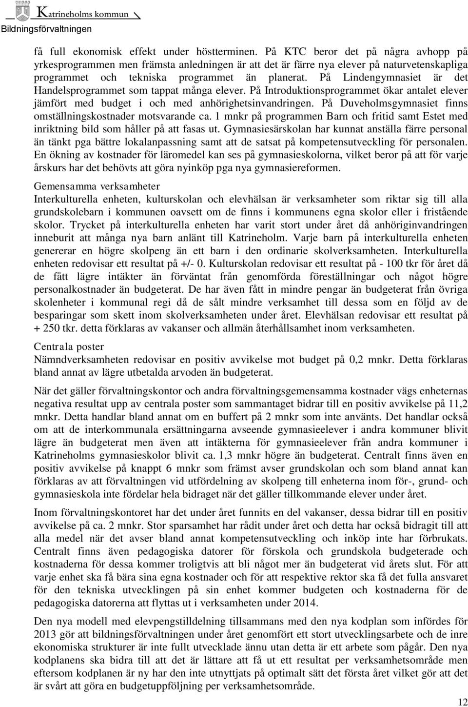 På Lindengymnasiet är det Handelsprogrammet som tappat många elever. På Introduktionsprogrammet ökar antalet elever jämfört med budget i och med anhörighetsinvandringen.