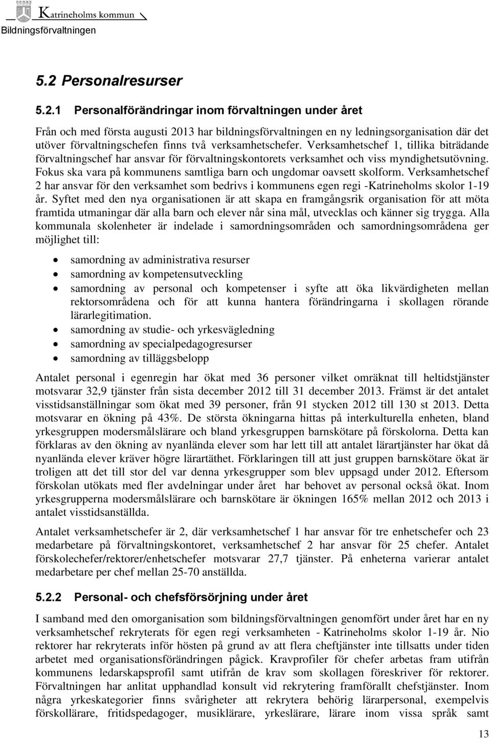 Fokus ska vara på kommunens samtliga barn och ungdomar oavsett skolform. Verksamhetschef 2 har ansvar för den verksamhet som bedrivs i kommunens egen regi -Katrineholms skolor 1-19 år.