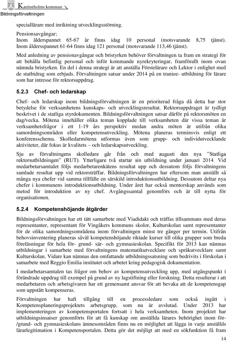 Med anledning av pensionavgångar och bristyrken behöver förvaltningen ta fram en strategi för att behålla befintlig personal och inför kommande nyrekryteringar, framförallt inom ovan nämnda