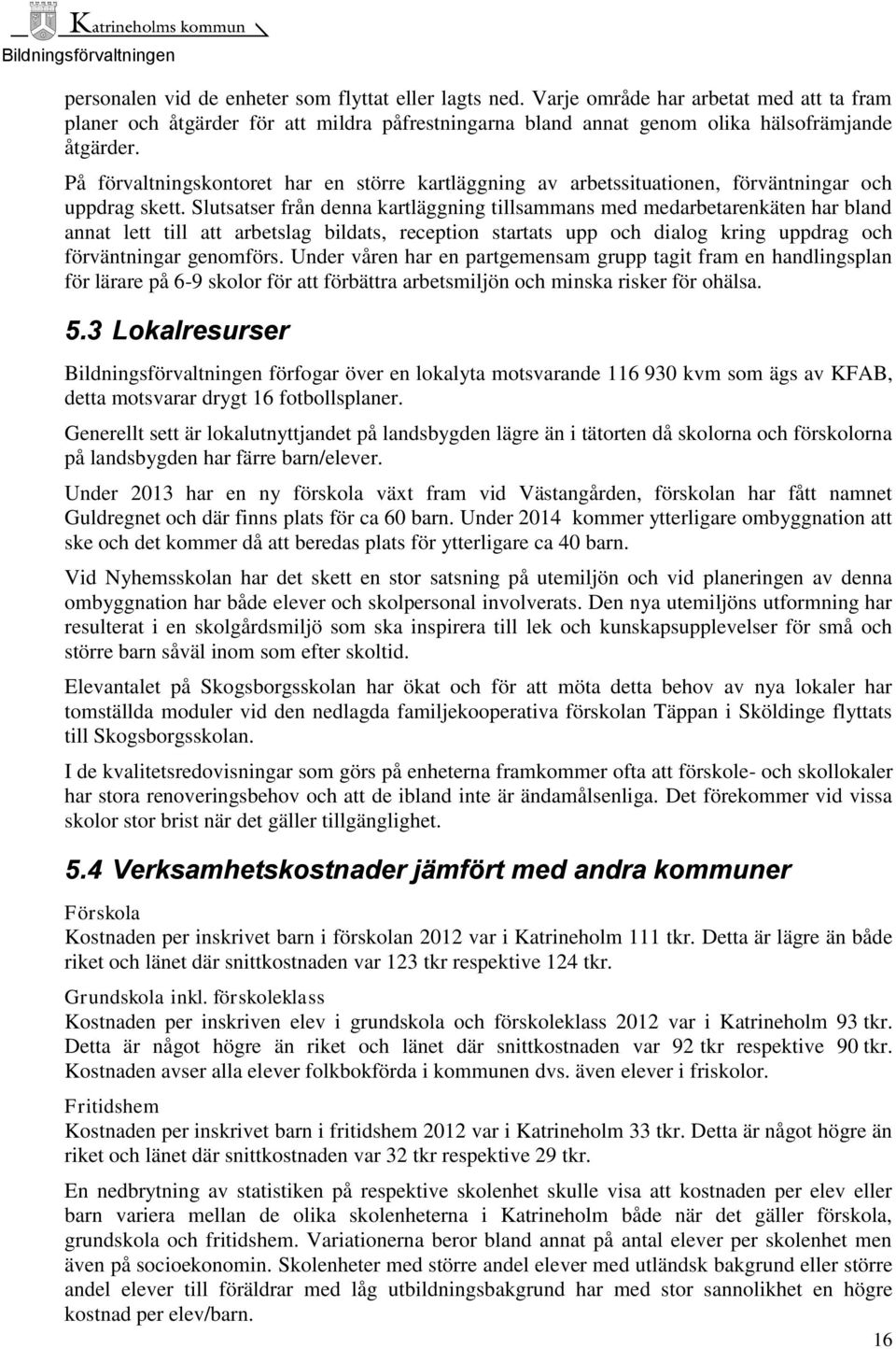 Slutsatser från denna kartläggning tillsammans med medarbetarenkäten har bland annat lett till att arbetslag bildats, reception startats upp och dialog kring uppdrag och förväntningar genomförs.