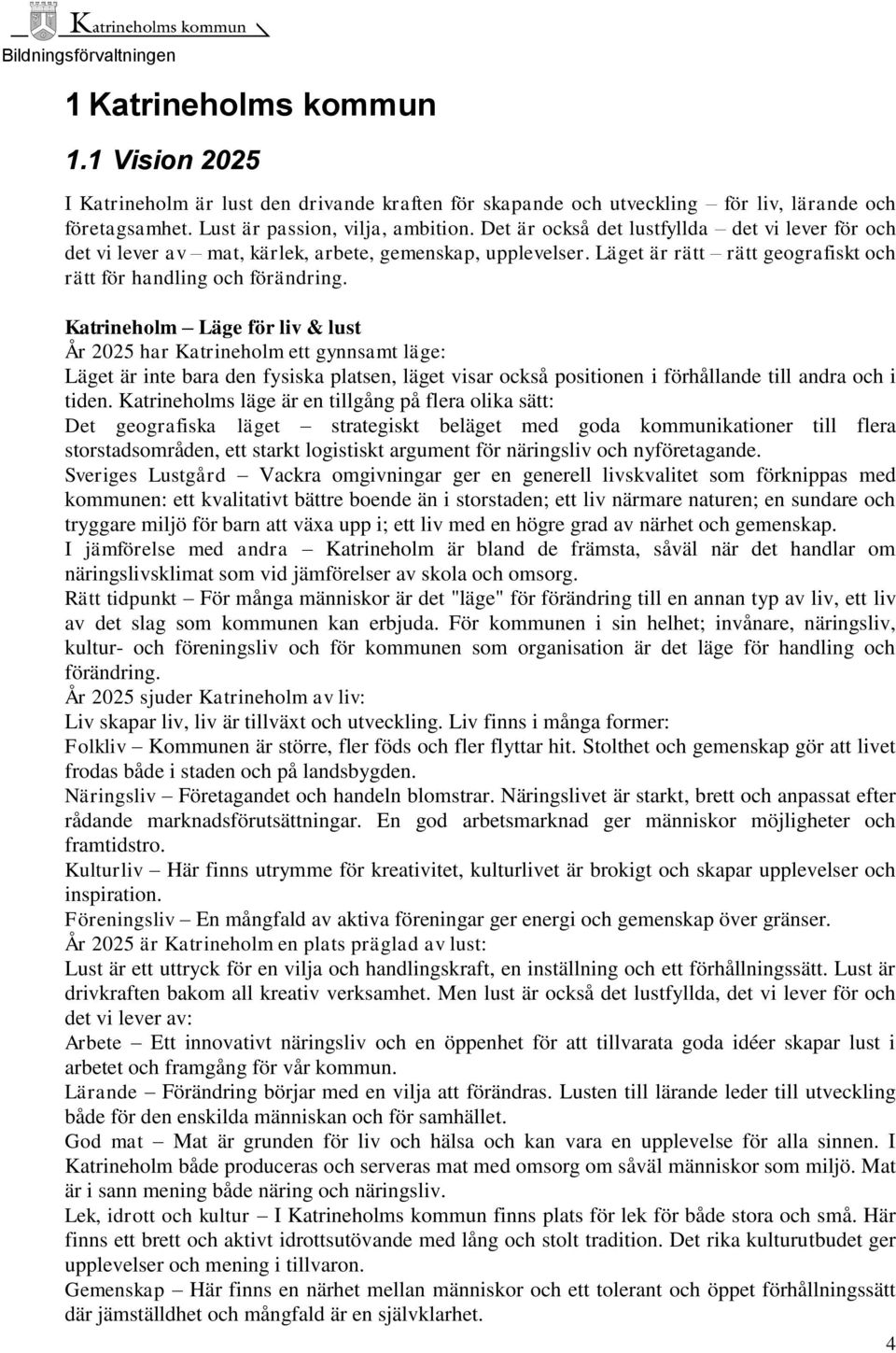 Katrineholm Läge för liv & lust År 2025 har Katrineholm ett gynnsamt läge: Läget är inte bara den fysiska platsen, läget visar också positionen i förhållande till andra och i tiden.