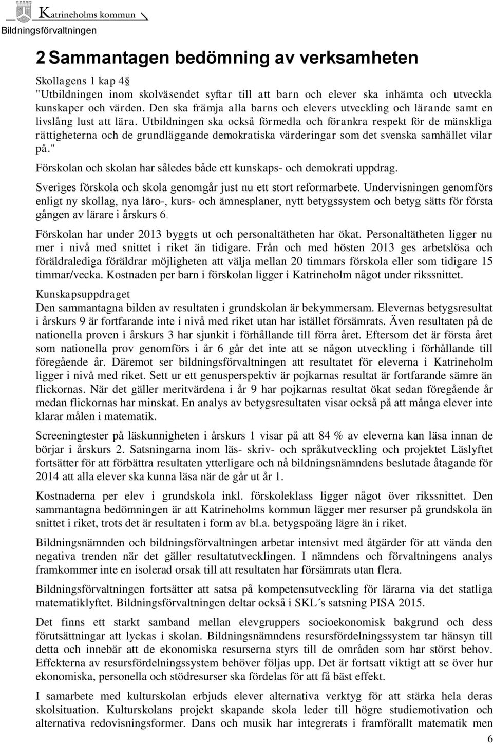 Utbildningen ska också förmedla och förankra respekt för de mänskliga rättigheterna och de grundläggande demokratiska värderingar som det svenska samhället vilar på.