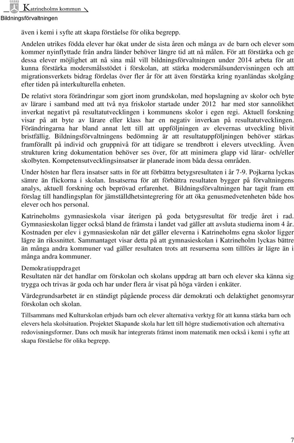 För att förstärka och ge dessa elever möjlighet att nå sina mål vill bildningsförvaltningen under 2014 arbeta för att kunna förstärka modersmålsstödet i förskolan, att stärka modersmålsundervisningen