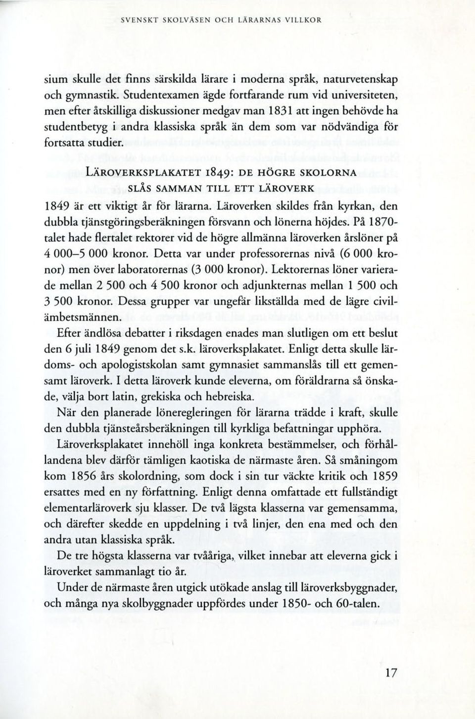 fortsatta studier. LÄROVERKSPLAKATET 1849: DE HÖGRE SKOLORNA SLÅS SAMMAN TILL ETT LÄROVERK 1849 är ett viktigt år för lärarna.