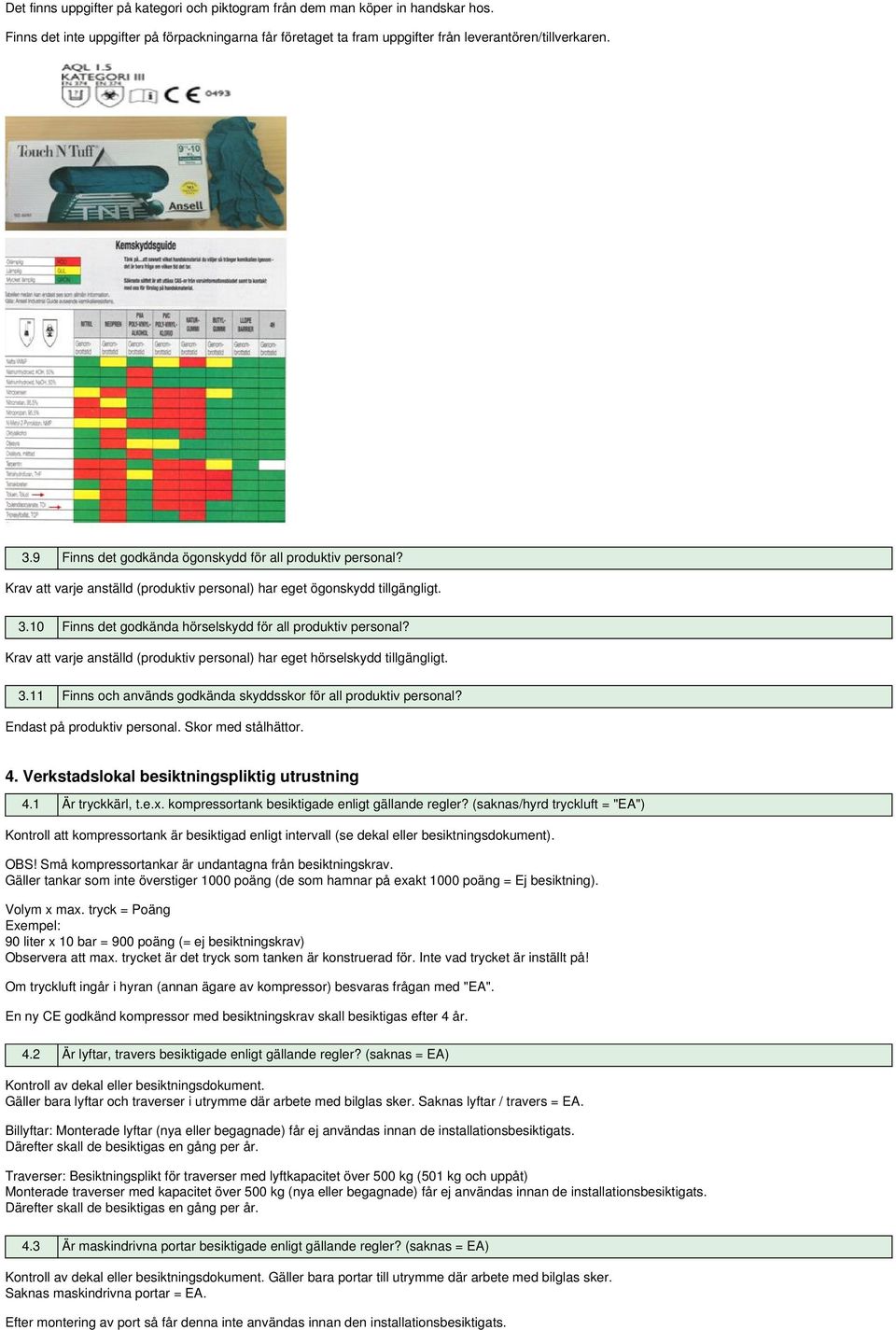 Krav att varje anställd (produktiv personal) har eget hörselskydd tillgängligt. 3.11 Finns och används godkända skyddsskor för all produktiv personal? Endast på produktiv personal.