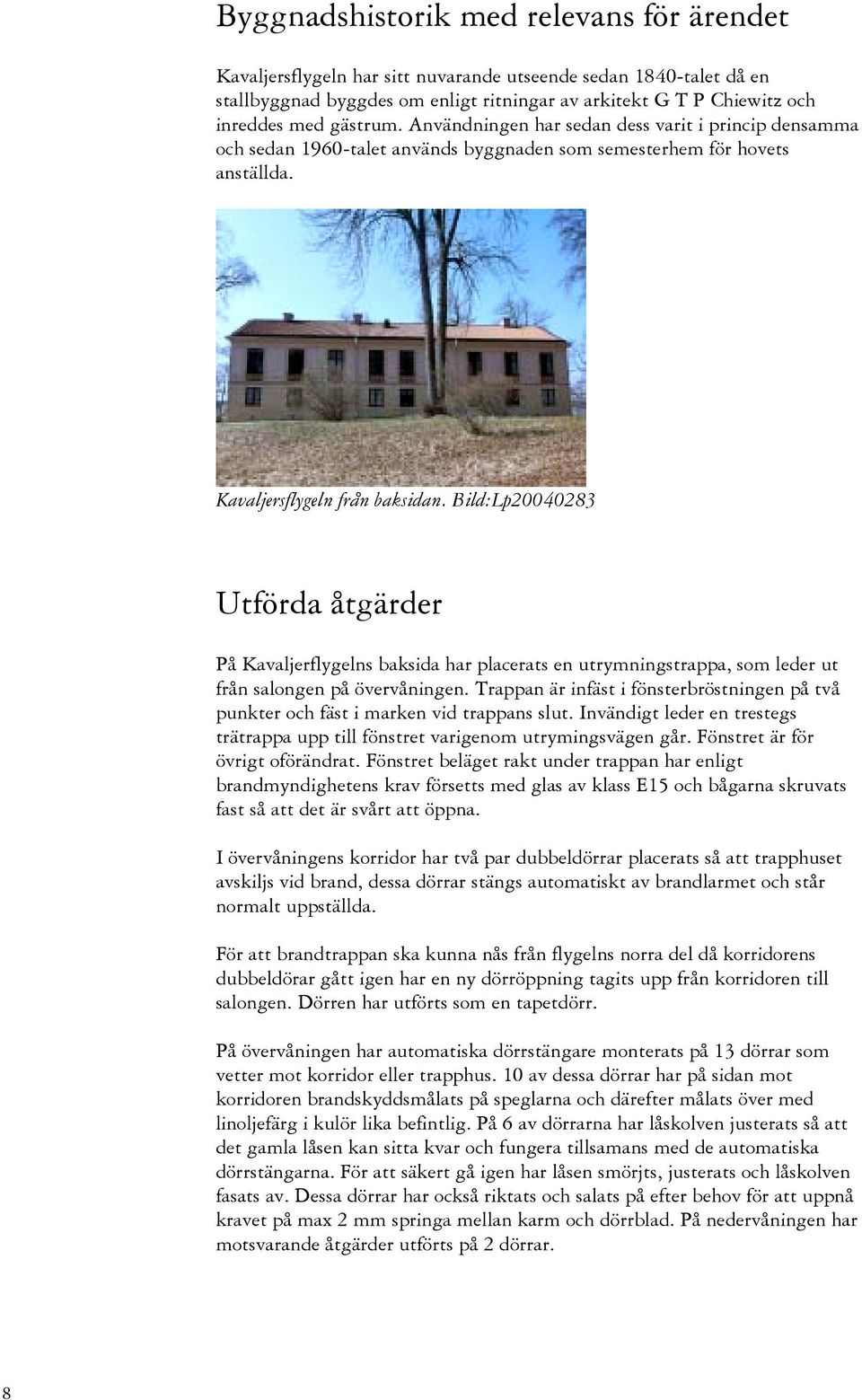 Bild:Lp20040283 Utförda åtgärder På Kavaljerflygelns baksida har placerats en utrymningstrappa, som leder ut från salongen på övervåningen.