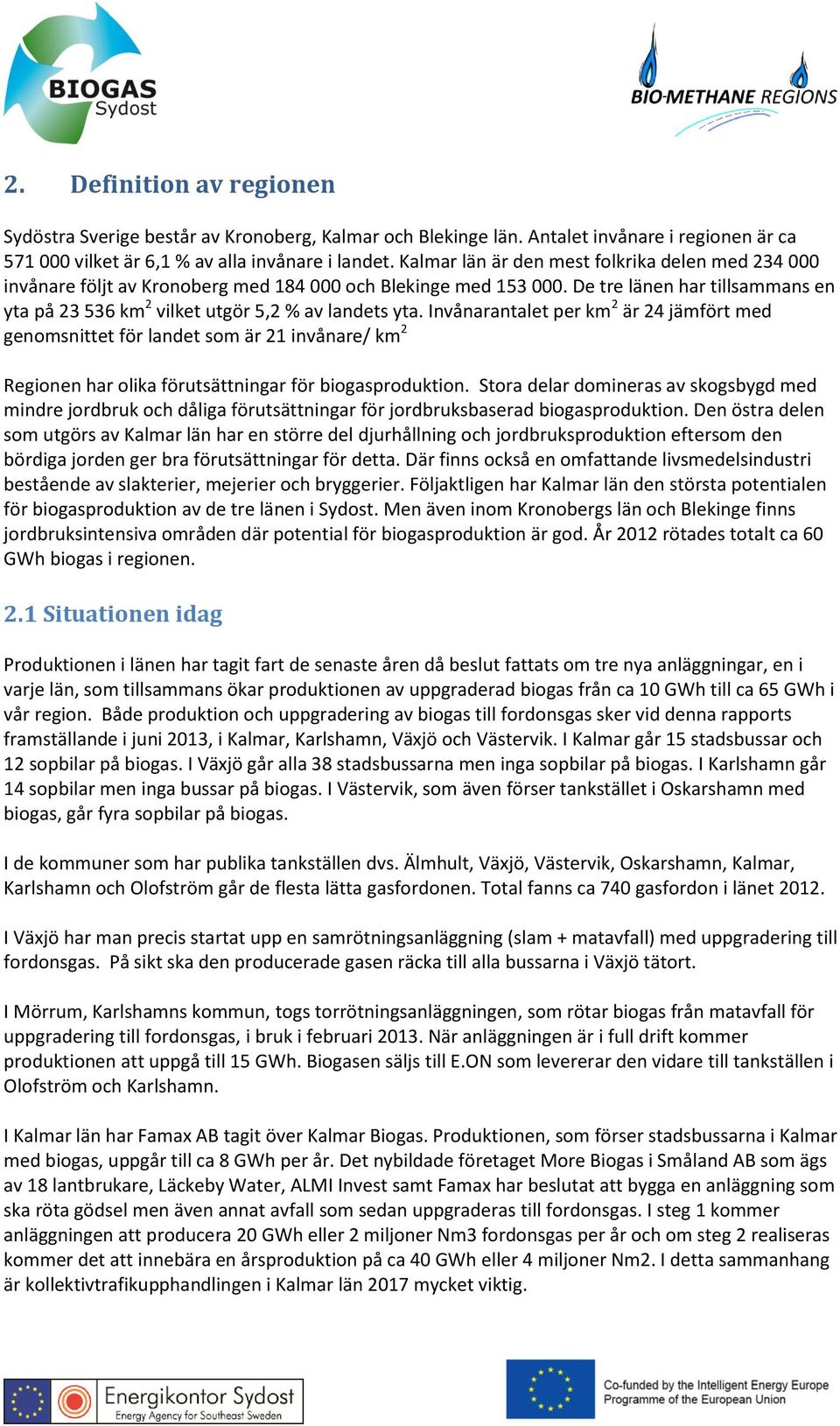 De tre länen har tillsammans en yta på 23 536 km 2 vilket utgör 5,2 % av landets yta.