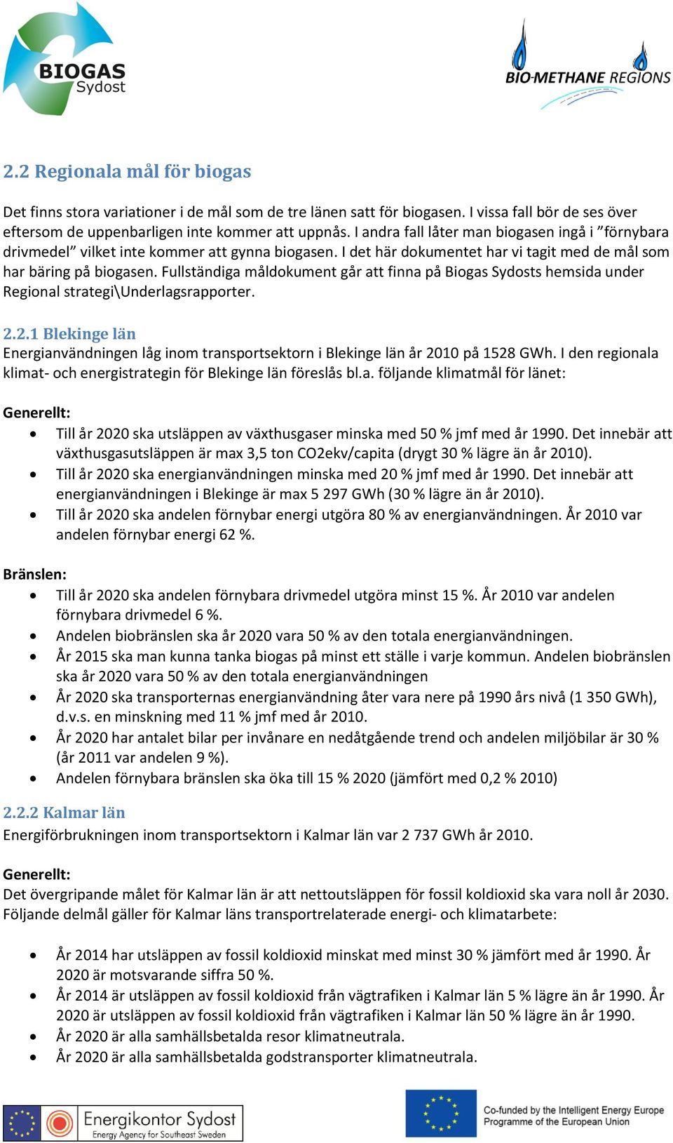 Fullständiga måldokument går att finna på Biogas Sydosts hemsida under Regional strategi\underlagsrapporter. 2.