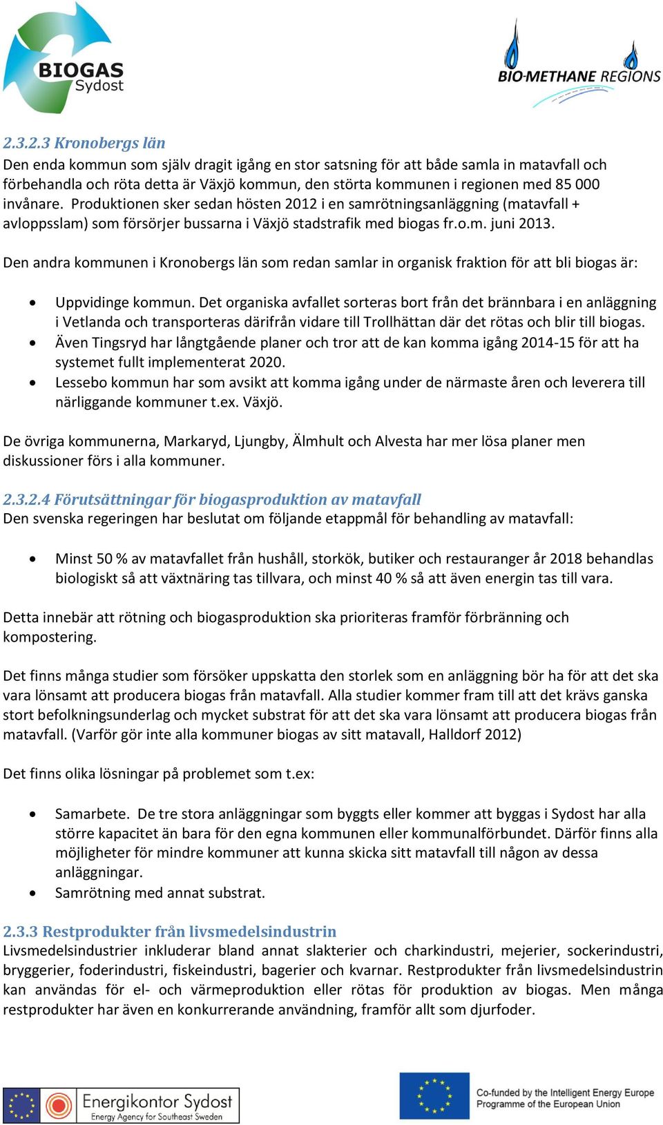 Den andra kommunen i Kronobergs län som redan samlar in organisk fraktion för att bli biogas är: Uppvidinge kommun.