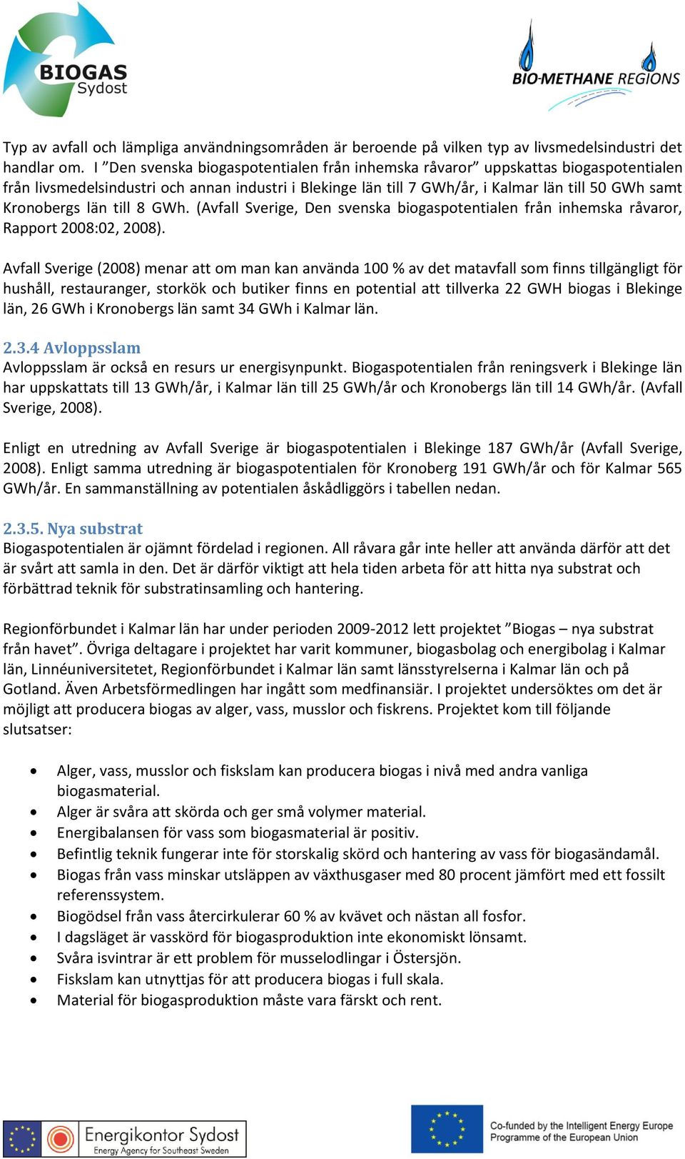 län till 8 GWh. (Avfall Sverige, Den svenska biogaspotentialen från inhemska råvaror, Rapport 2008:02, 2008).