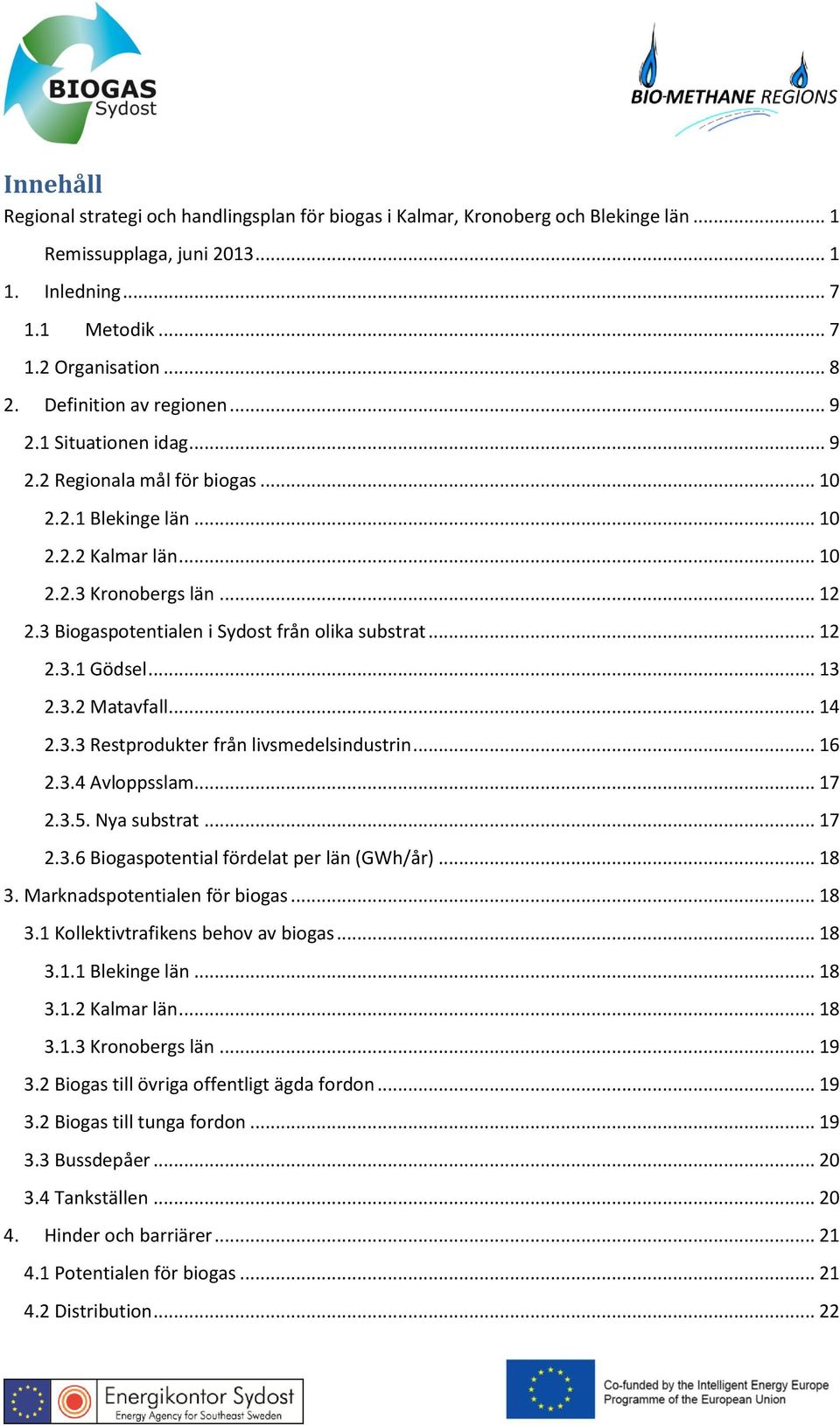 3 Biogaspotentialen i Sydost från olika substrat... 12 2.3.1 Gödsel... 13 2.3.2 Matavfall... 14 2.3.3 Restprodukter från livsmedelsindustrin... 16 2.3.4 Avloppsslam... 17 2.3.5. Nya substrat... 17 2.3.6 Biogaspotential fördelat per län (GWh/år).