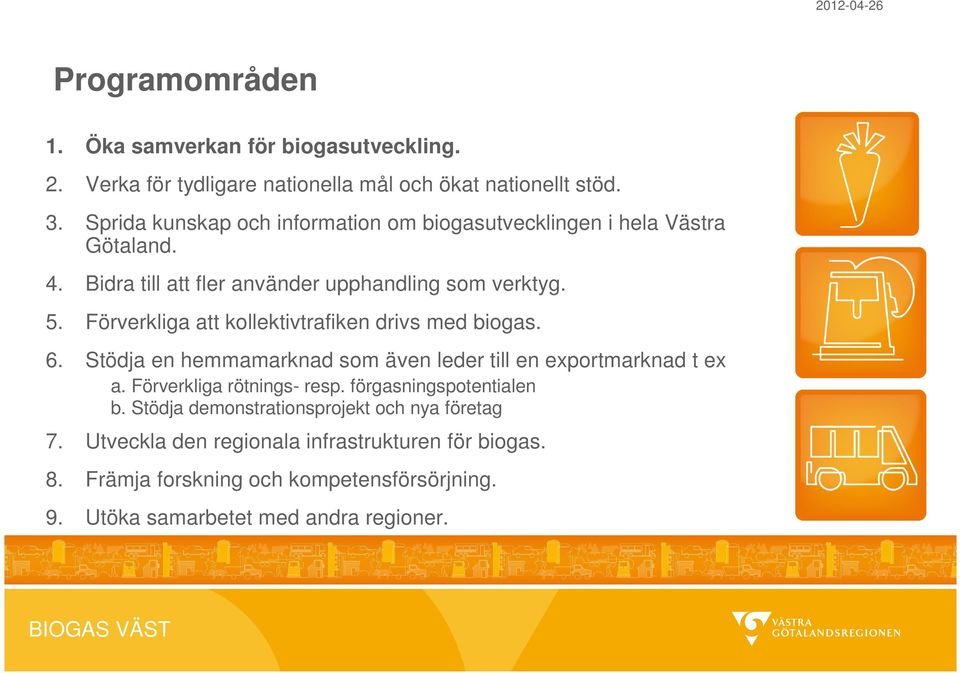 Förverkliga att kollektivtrafiken drivs med biogas. 6. Stödja en hemmamarknad som även leder till en exportmarknad t ex a. Förverkliga rötnings- resp.