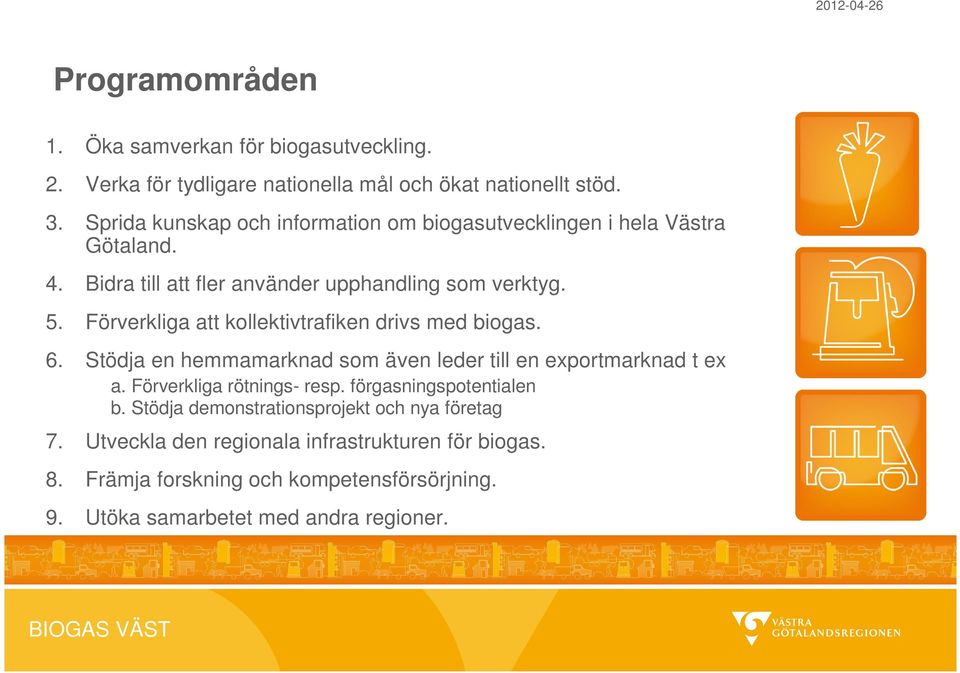 Förverkliga att kollektivtrafiken drivs med biogas. 6. Stödja en hemmamarknad som även leder till en exportmarknad t ex a. Förverkliga rötnings- resp.