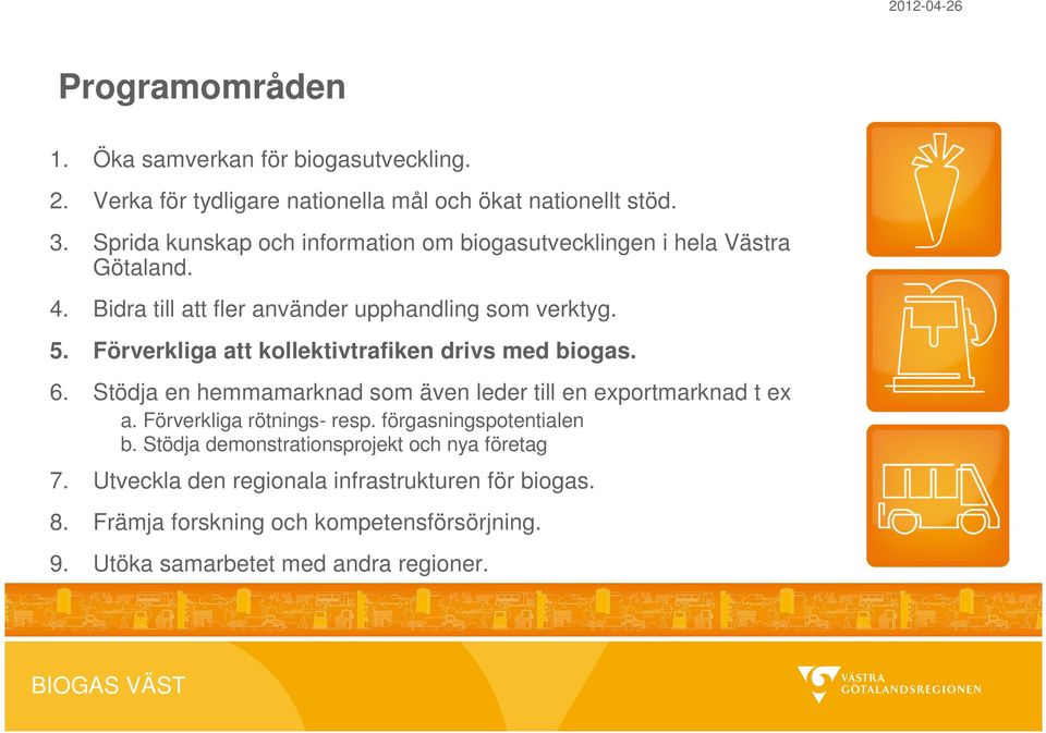 Förverkliga att kollektivtrafiken drivs med biogas. 6. Stödja en hemmamarknad som även leder till en exportmarknad t ex a. Förverkliga rötnings- resp.