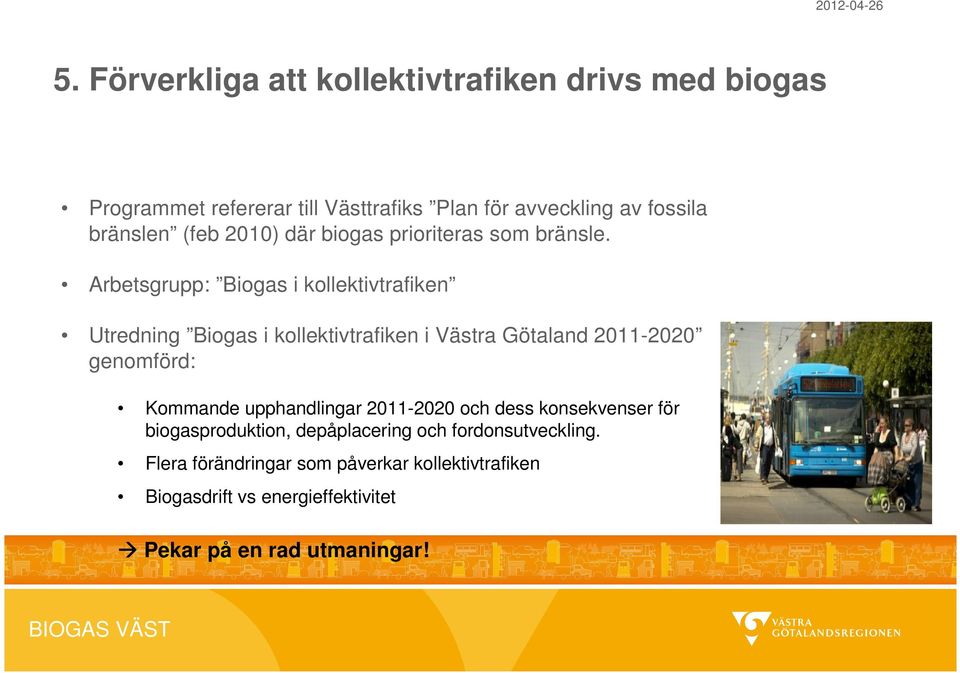 Arbetsgrupp: Biogas i kollektivtrafiken Utredning Biogas i kollektivtrafiken i Västra Götaland 2011-2020 genomförd: Kommande