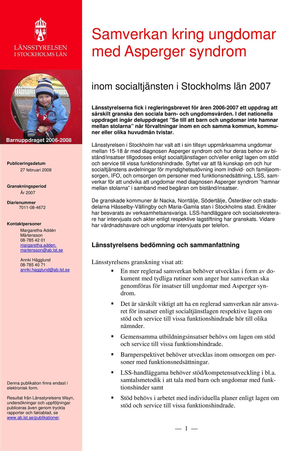Resultat från Länsstyrelsens tillsyn, undersökningar och uppföljningar publiceras även genom tryckta rapporter och faktablad, se www.ab.lst.se/publikationer.
