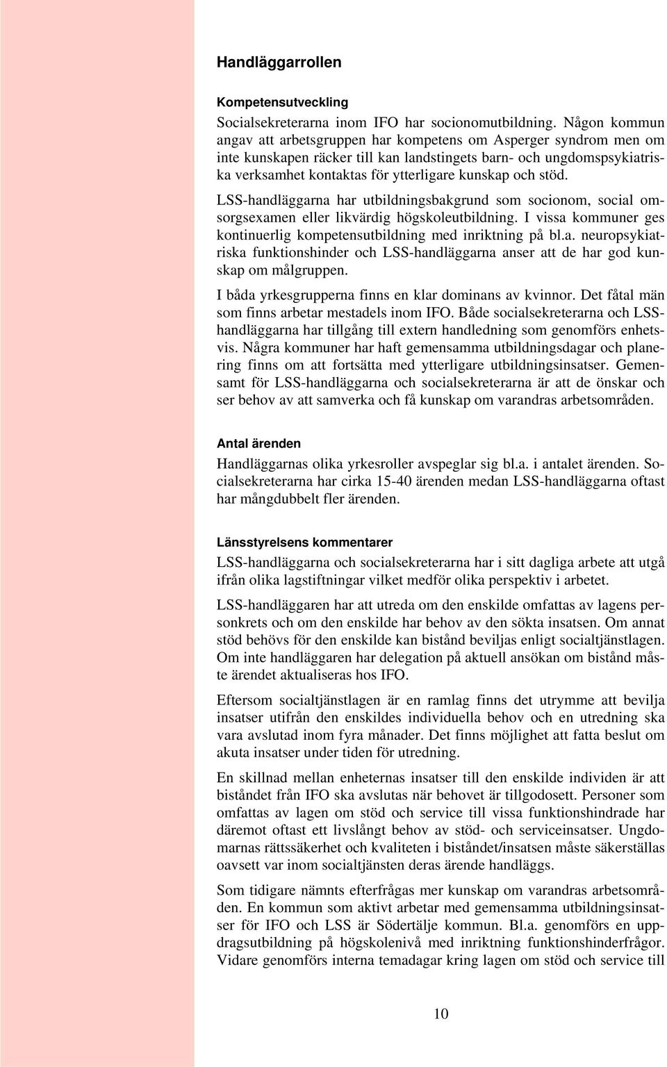 och stöd. LSS-handläggarna har utbildningsbakgrund som socionom, social omsorgsexamen eller likvärdig högskoleutbildning. I vissa kommuner ges kontinuerlig kompetensutbildning med inriktning på bl.a. neuropsykiatriska funktionshinder och LSS-handläggarna anser att de har god kunskap om målgruppen.