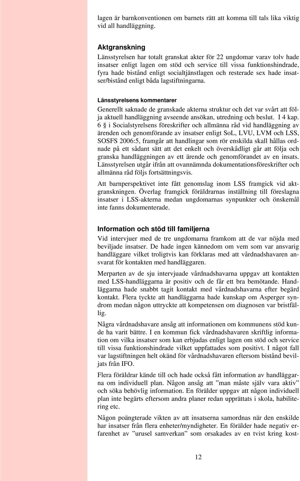 socialtjänstlagen och resterade sex hade insatser/bistånd enligt båda lagstiftningarna.