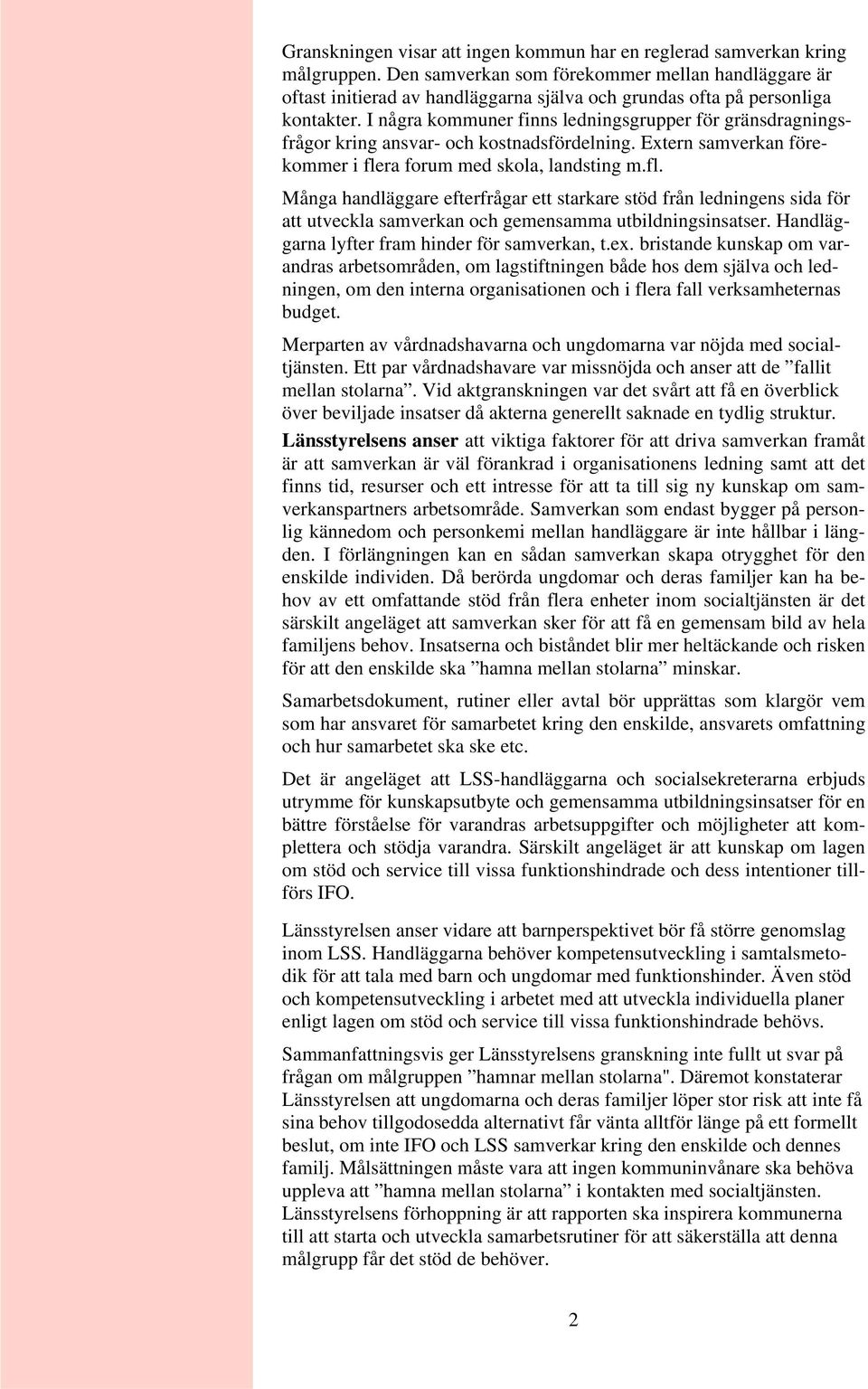 I några kommuner finns ledningsgrupper för gränsdragningsfrågor kring ansvar- och kostnadsfördelning. Extern samverkan förekommer i fle