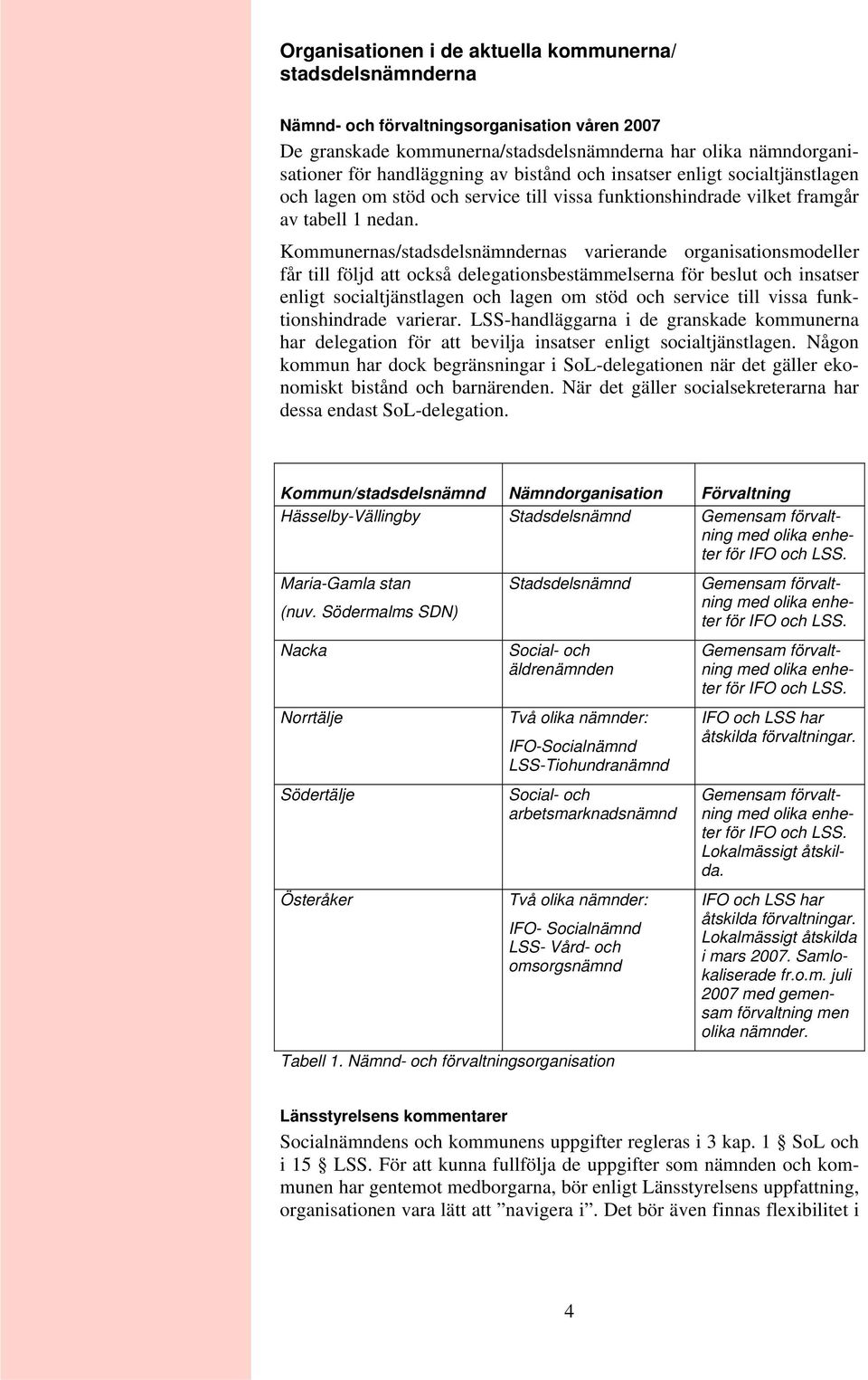 Kommunernas/stadsdelsnämndernas varierande organisationsmodeller får till följd att också delegationsbestämmelserna för beslut och insatser enligt socialtjänstlagen och lagen om stöd och service till