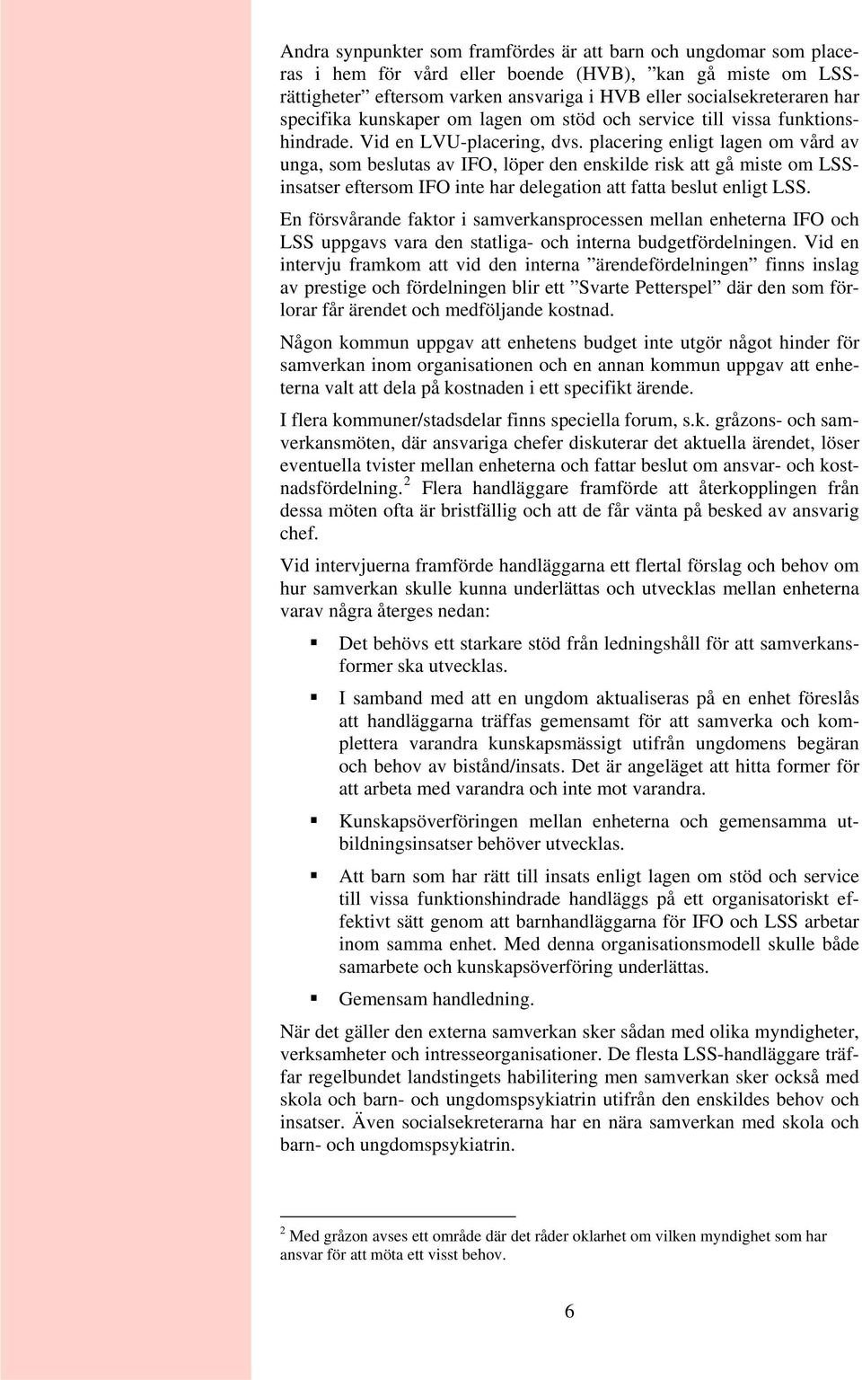 placering enligt lagen om vård av unga, som beslutas av IFO, löper den enskilde risk att gå miste om LSSinsatser eftersom IFO inte har delegation att fatta beslut enligt LSS.