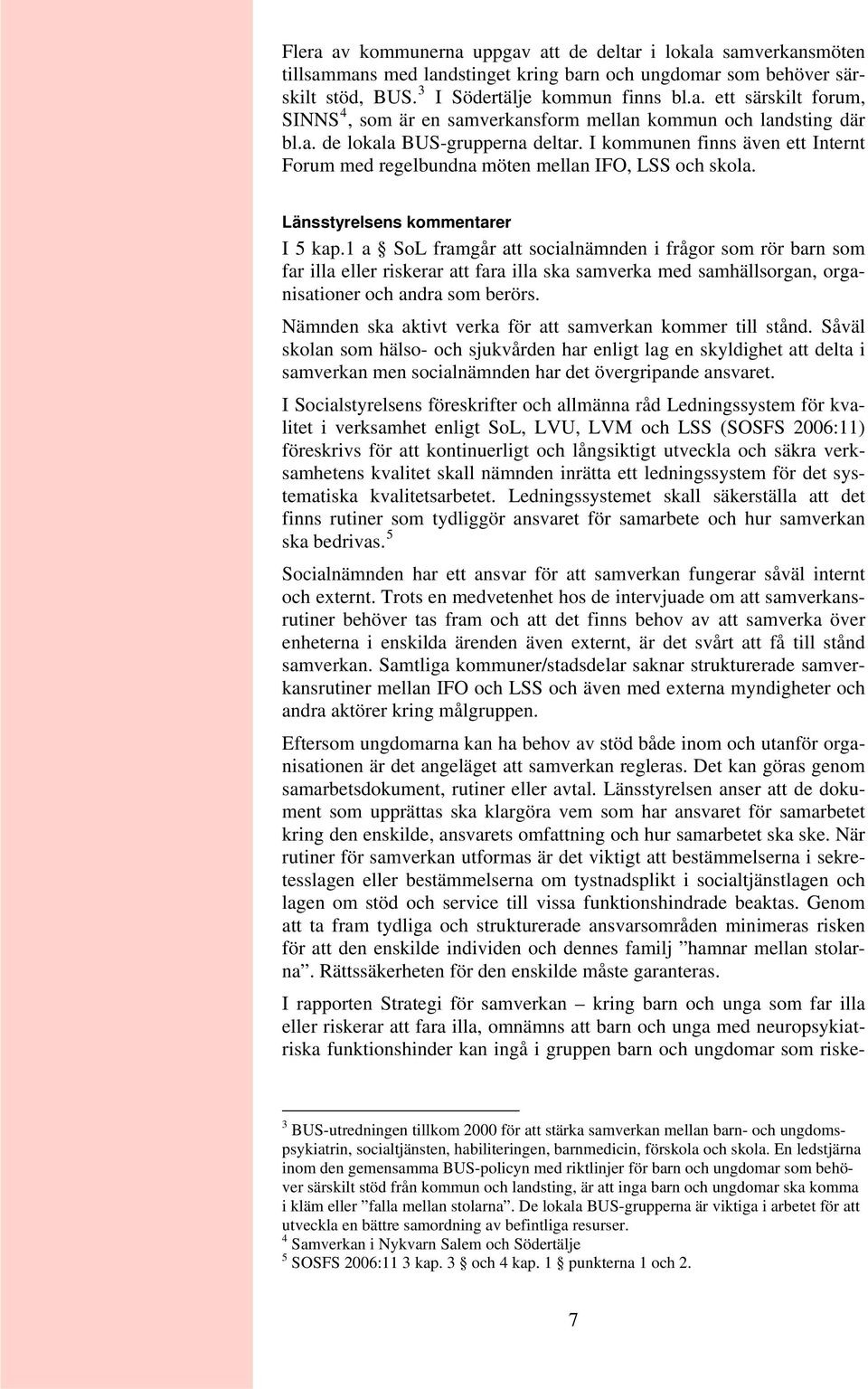 1 a SoL framgår att socialnämnden i frågor som rör barn som far illa eller riskerar att fara illa ska samverka med samhällsorgan, organisationer och andra som berörs.