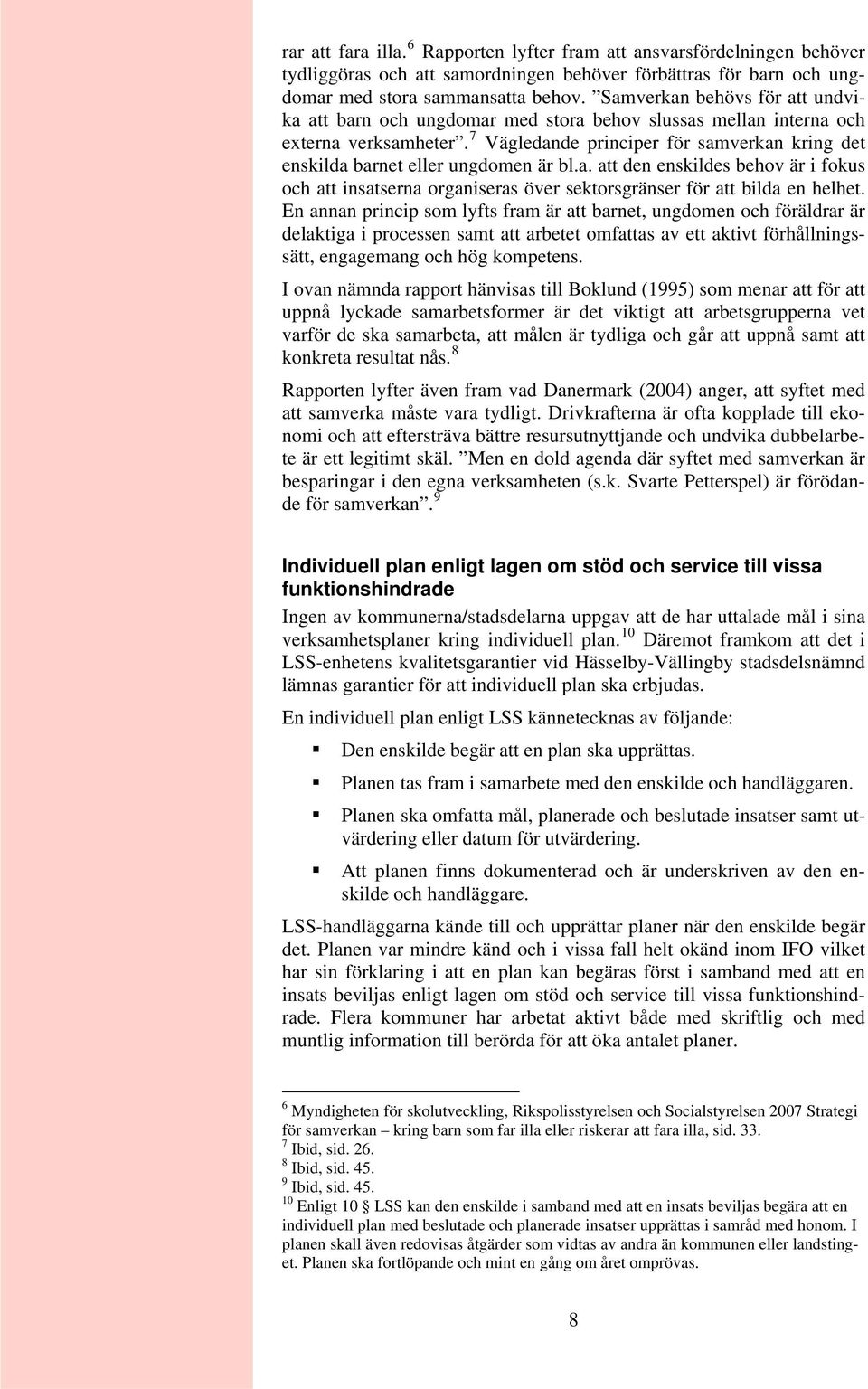 7 Vägledande principer för samverkan kring det enskilda barnet eller ungdomen är bl.a. att den enskildes behov är i fokus och att insatserna organiseras över sektorsgränser för att bilda en helhet.