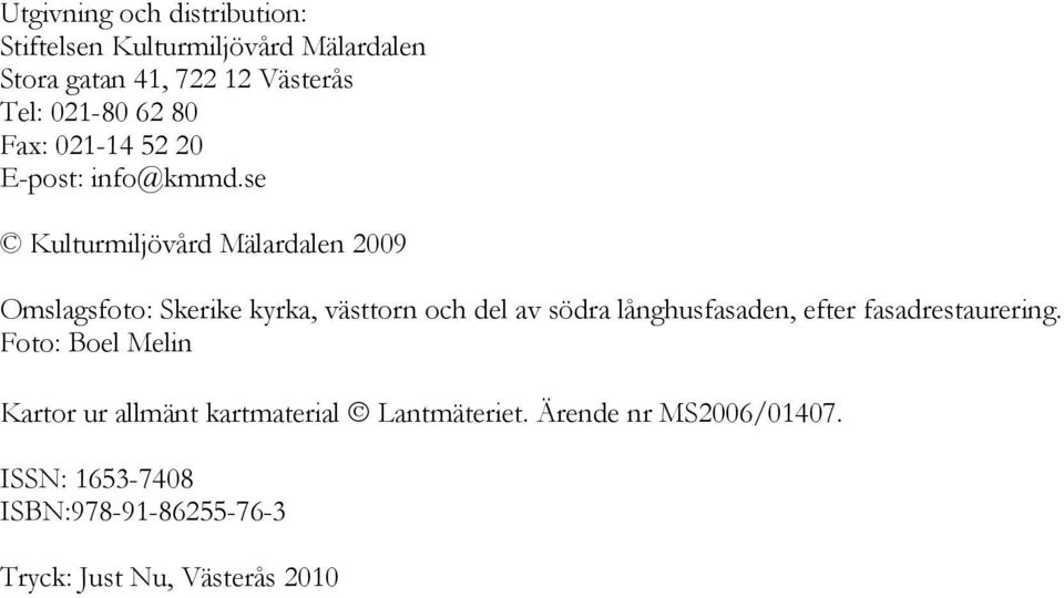 se Kulturmiljövård Mälardalen 2009 Omslagsfoto: Skerike kyrka, västtorn och del av södra långhusfasaden,