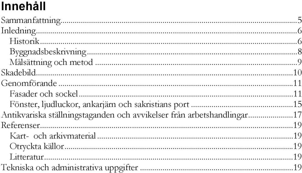 .. 11 Fönster, ljudluckor, ankarjärn och sakristians port.