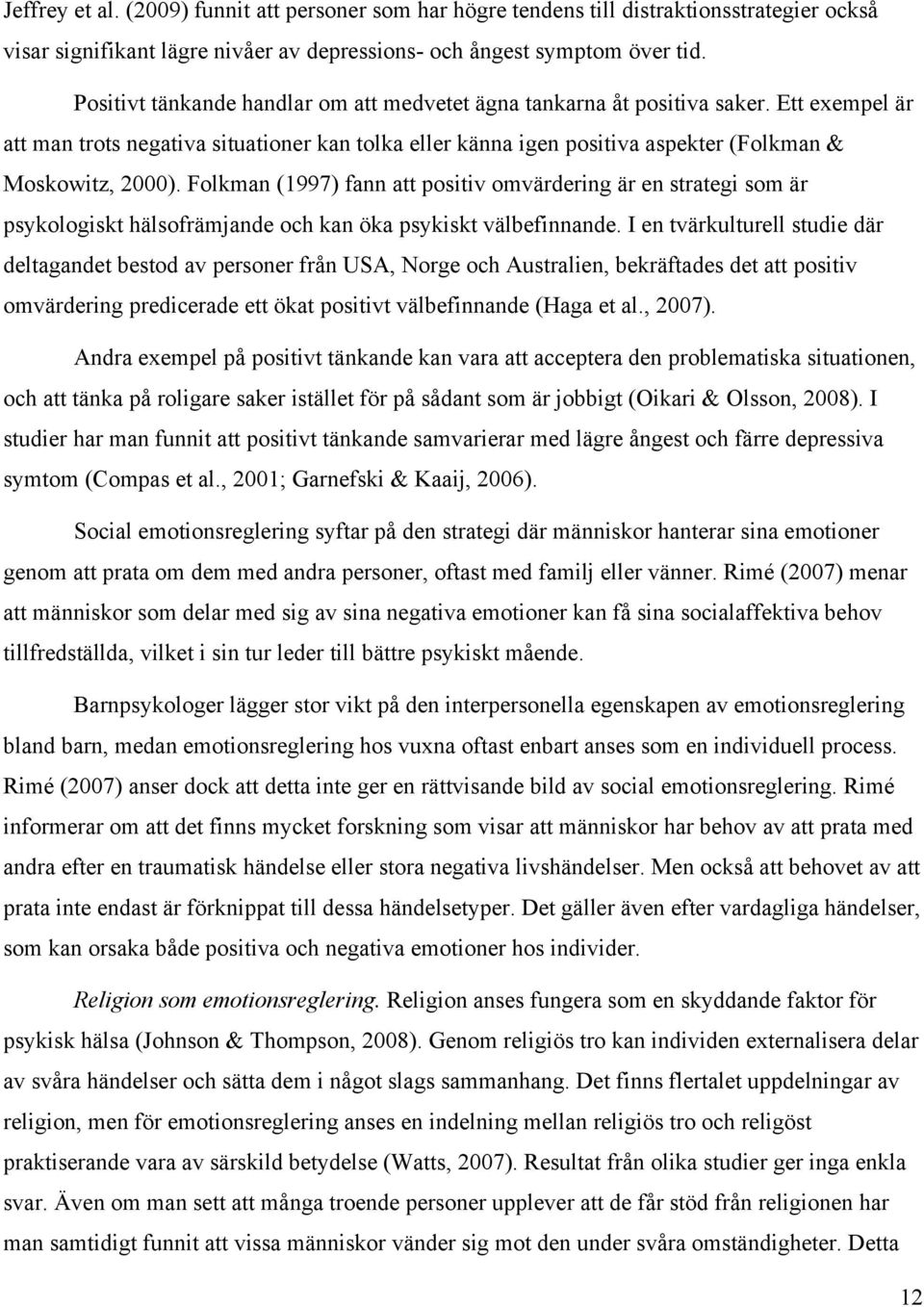 Folkman (1997) fann att positiv omvärdering är en strategi som är psykologiskt hälsofrämjande och kan öka psykiskt välbefinnande.