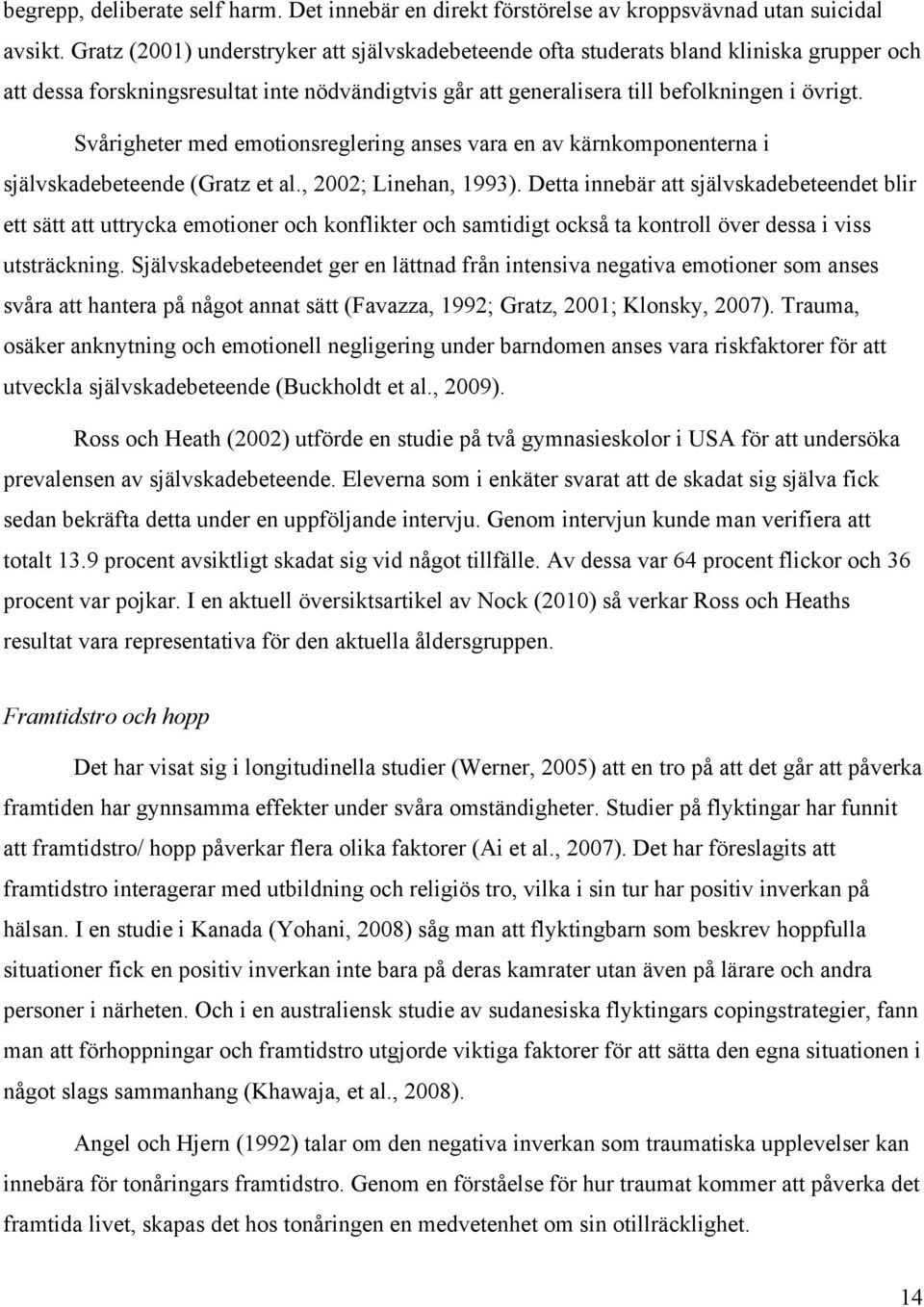 Svårigheter med emotionsreglering anses vara en av kärnkomponenterna i självskadebeteende (Gratz et al., 2002; Linehan, 1993).