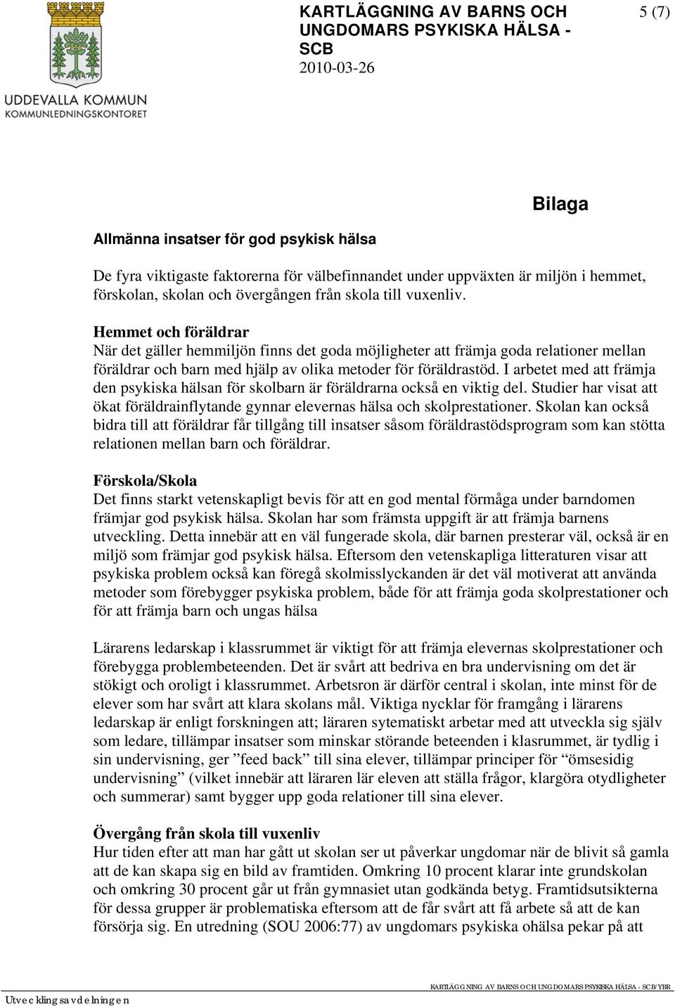 I arbetet med att främja den psykiska hälsan för skolbarn är föräldrarna också en viktig del. Studier har visat att ökat föräldrainflytande gynnar elevernas hälsa och skolprestationer.