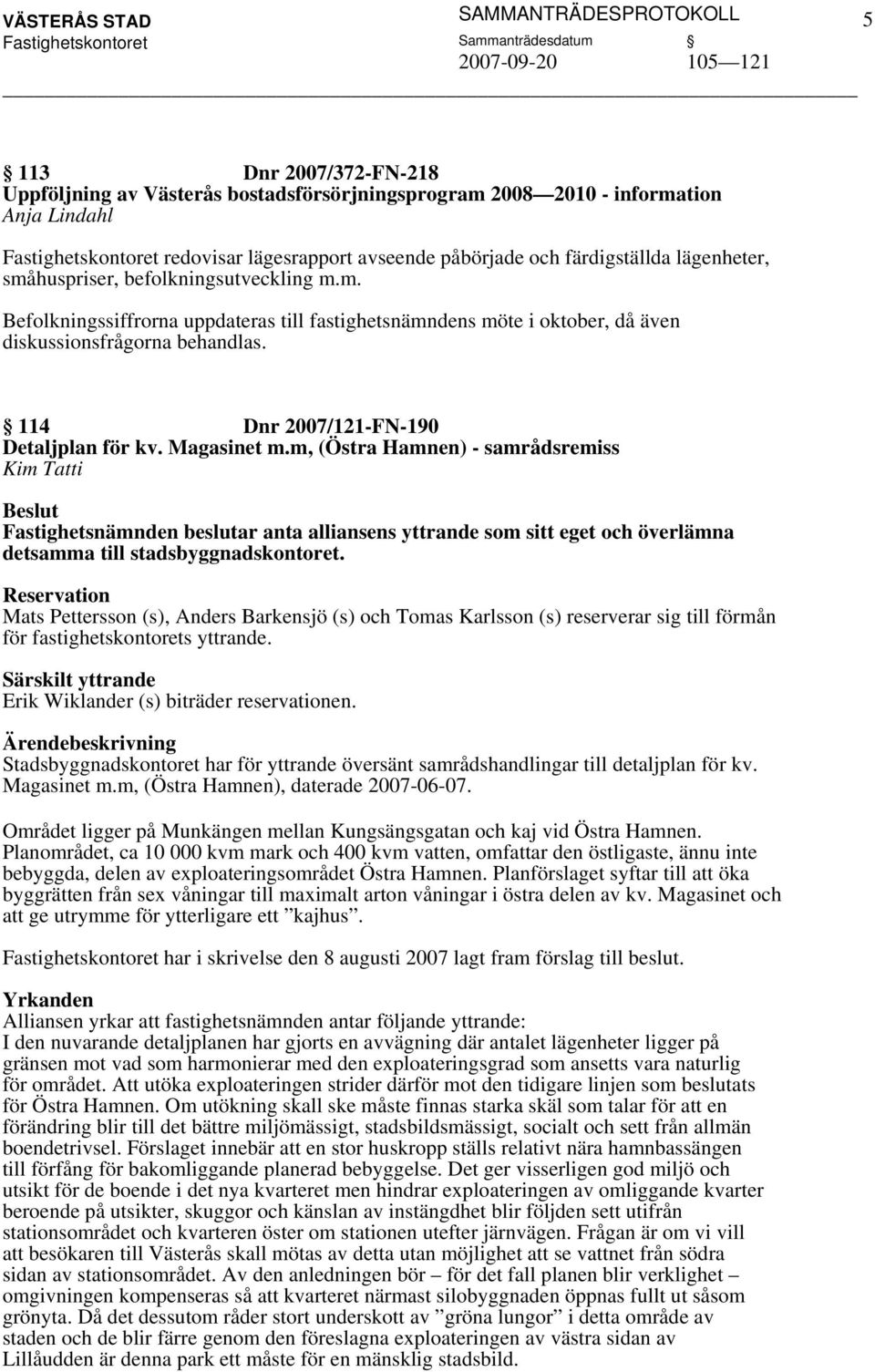 114 Dnr 2007/121-FN-190 Detaljplan för kv. Magasinet m.