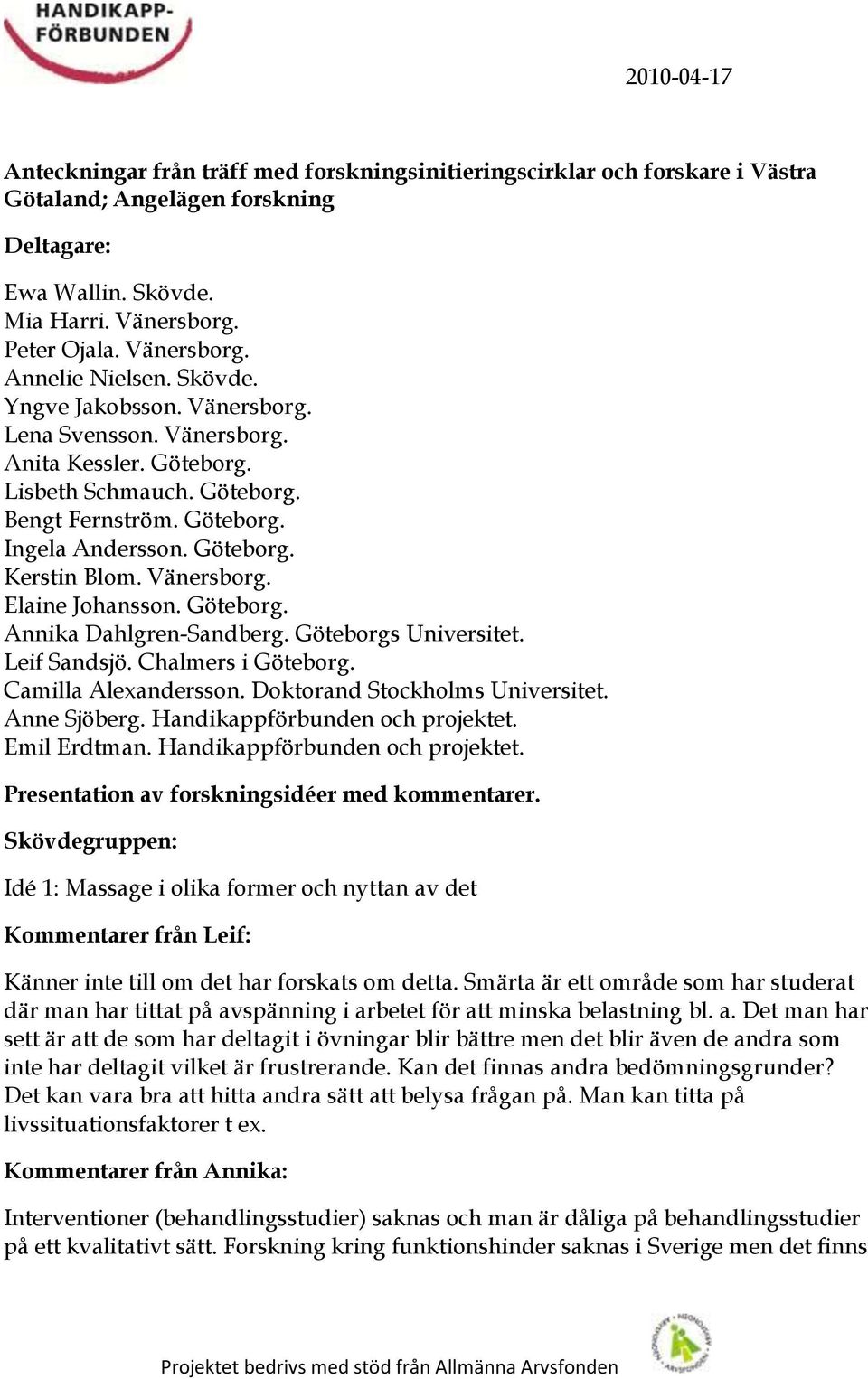 Göteborg. Annika Dahlgren-Sandberg. Göteborgs Universitet. Leif Sandsjö. Chalmers i Göteborg. Camilla Alexandersson. Doktorand Stockholms Universitet. Anne Sjöberg. Handikappförbunden och projektet.