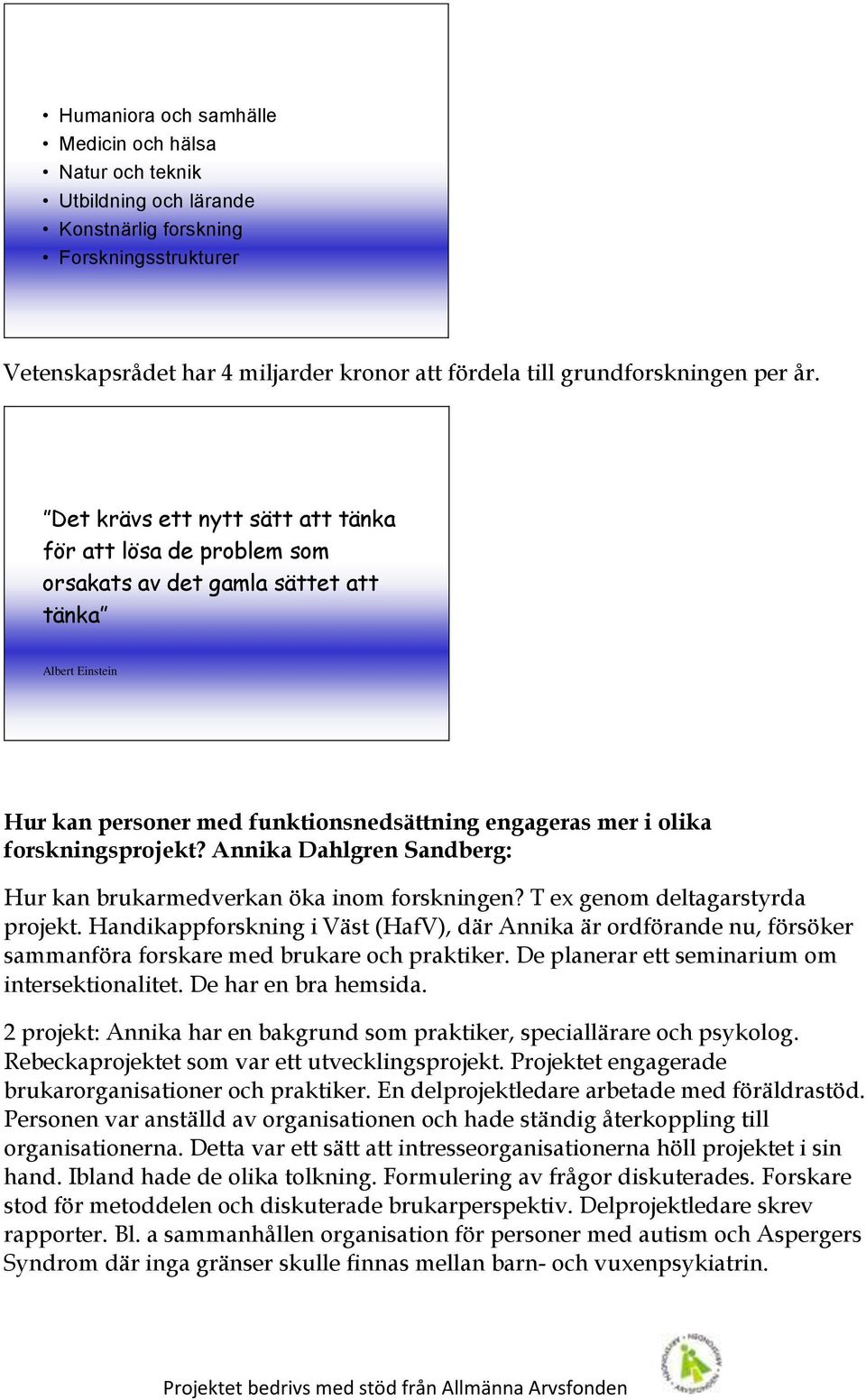 Det krävs ett nytt sätt att tänka för att lösa de problem som orsakats av det gamla sättet att tänka Albert Einstein Hur kan personer med funktionsnedsättning engageras mer i olika forskningsprojekt?