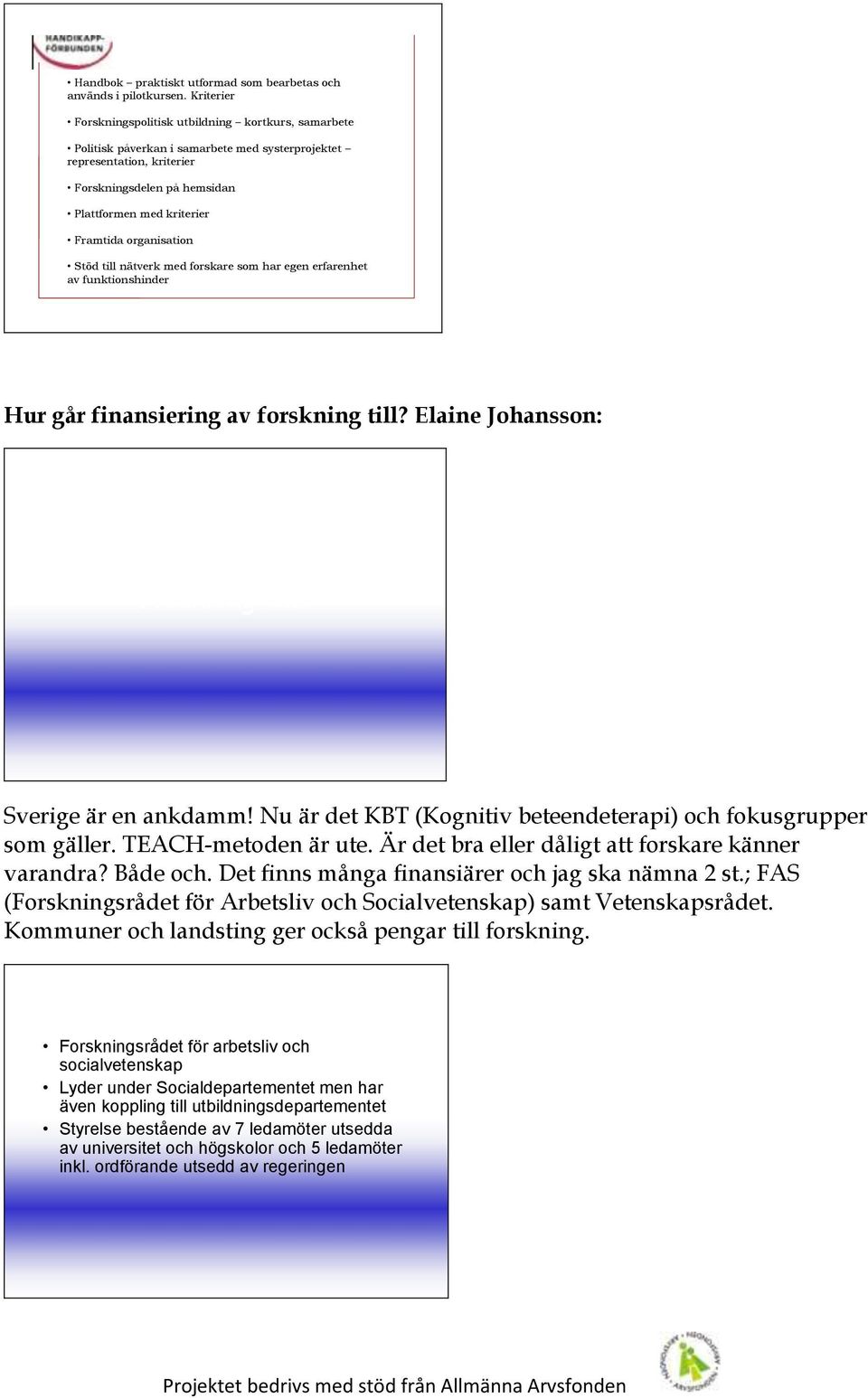 organisation Stöd till nätverk med forskare som har egen erfarenhet av funktionshinder Hur går finansiering av forskning till? Elaine Johansson: Hur går finansiering av forskning till?