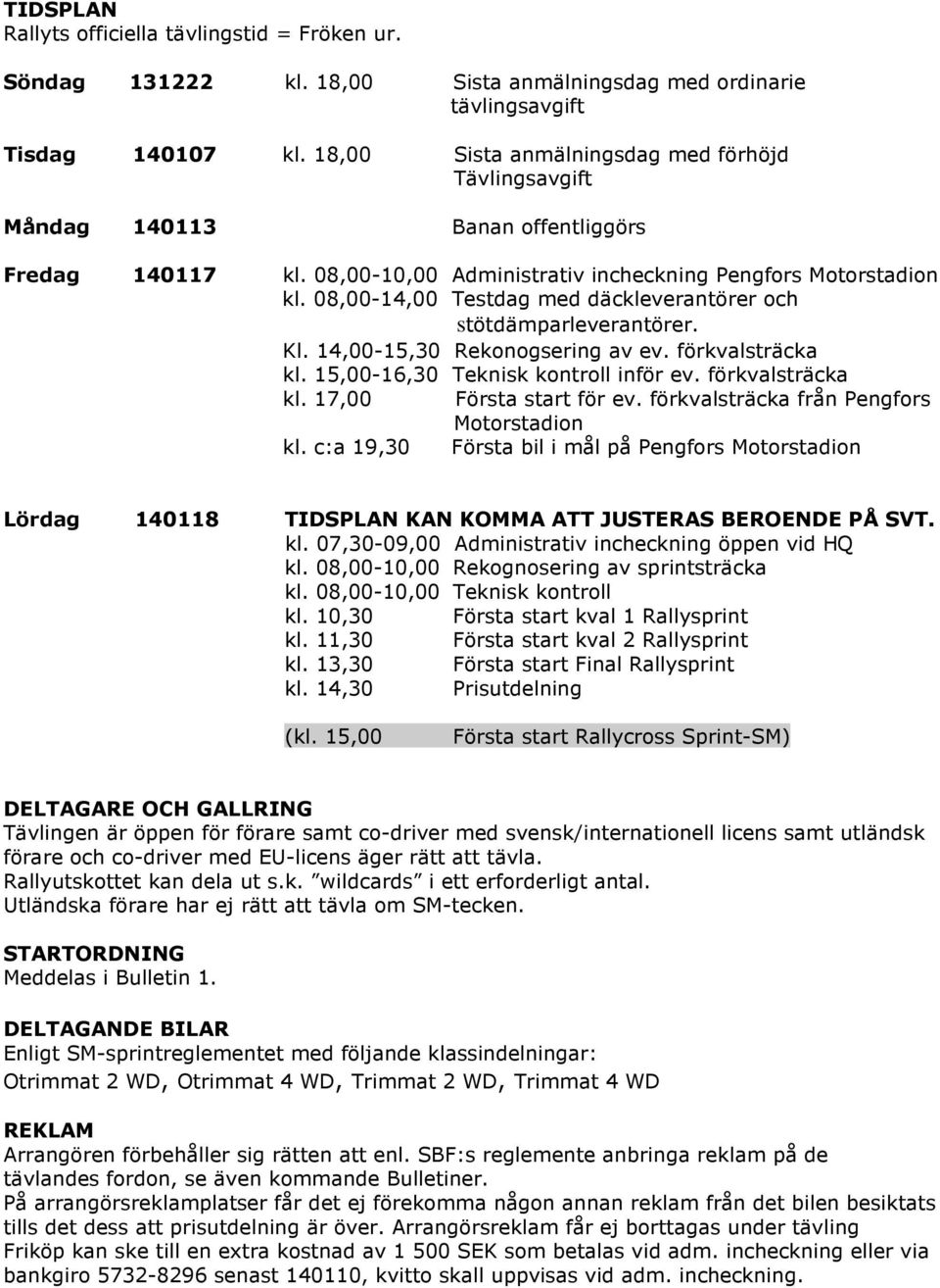08,00-14,00 Testdag med däckleverantörer och stötdämparleverantörer. Kl. 14,00-15,30 Rekonogsering av ev. förkvalsträcka kl. 15,00-16,30 Teknisk kontroll inför ev. förkvalsträcka kl. 17,00 Första start för ev.