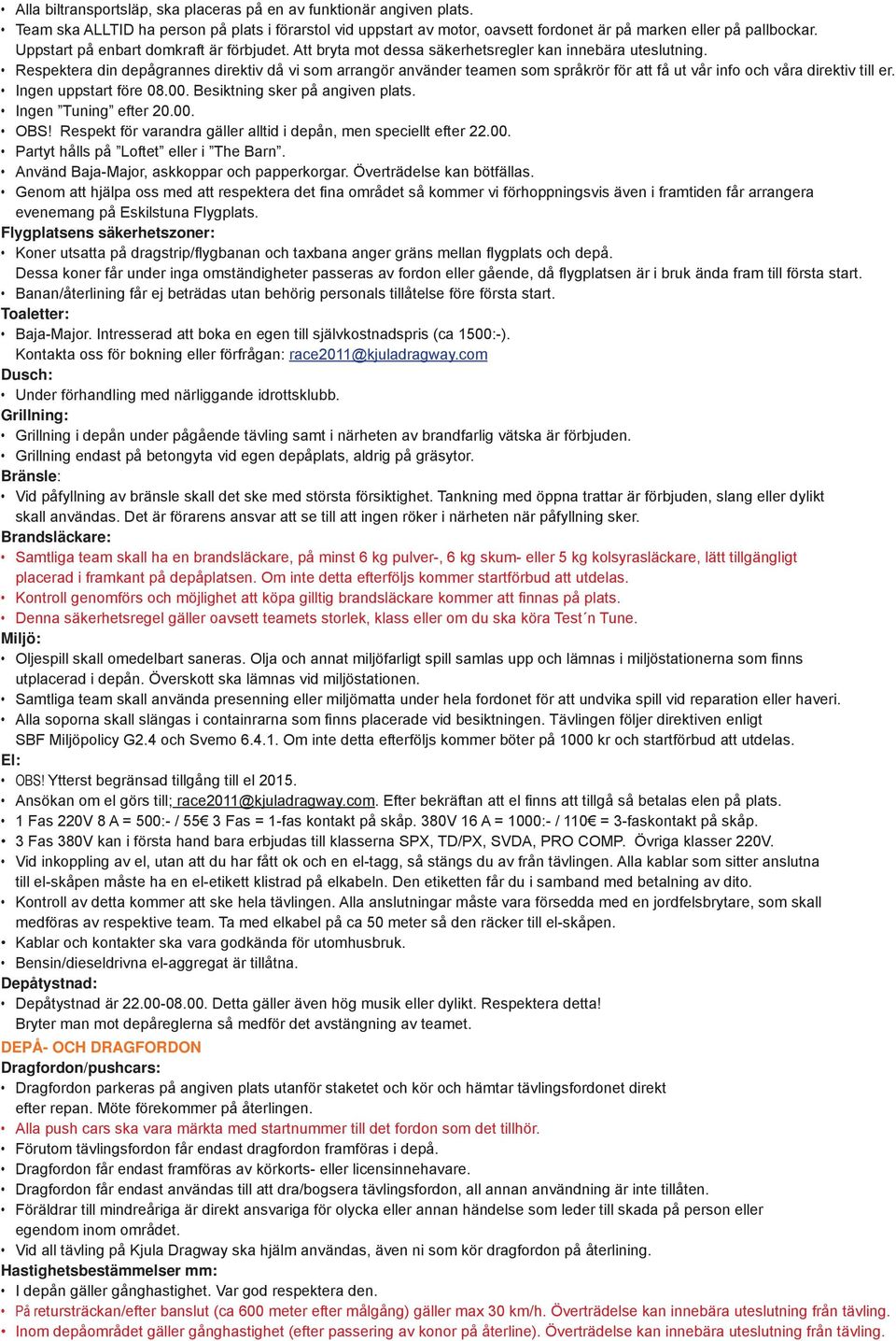 Respektera din depågrannes direktiv då vi som arrangör använder teamen som språkrör för att få ut vår info och våra direktiv till er. Ingen uppstart före 08.00. Besiktning sker på angiven plats.