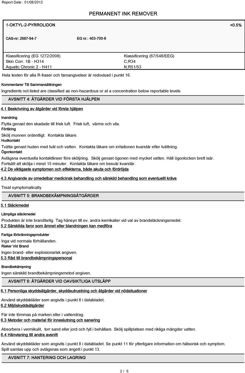 Kommentarer Till Sammansättningen Ingredients not listed are classified as non-hazardous or at a concentration below reportable levels AVSNITT 4: ÅTGÄRDER VID FÖRSTA HJÄLPEN 4.