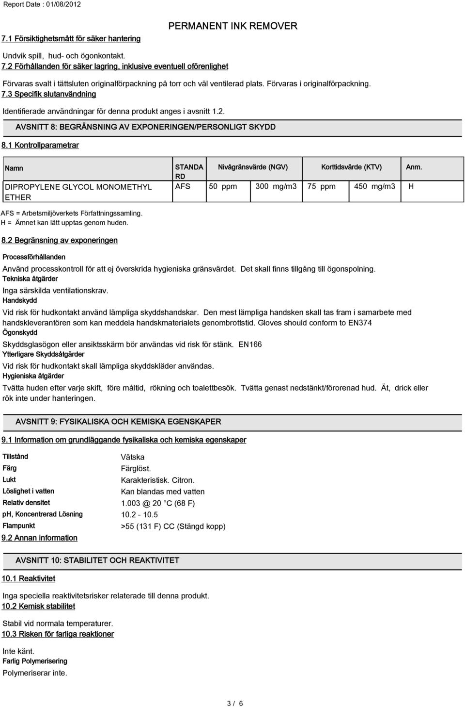 3 Specifik slutanvändning Identifierade användningar för denna produkt anges i avsnitt 1.2. AVSNITT 8: BEGRÄNSNING AV EXPONERINGEN/PERSONLIGT SKYDD 8.