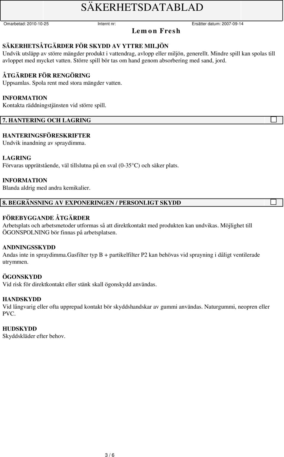 HANTERING OCH LAGRING HANTERINGSFÖRESKRIFTER Undvik inandning av spraydimma. LAGRING Förvaras upprätstående, väl tillslutna på en sval (0-35 C) och säker plats.