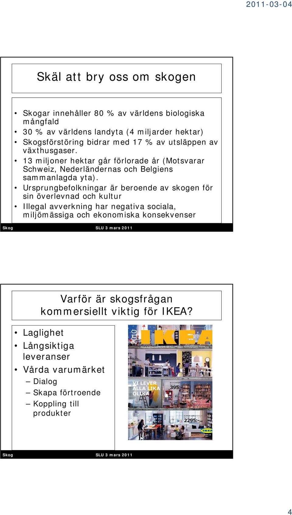 Ursprungbefolkningar är beroende av skogen för sin överlevnad och kultur Illegal avverkning har negativa sociala, miljömässiga och ekonomiska