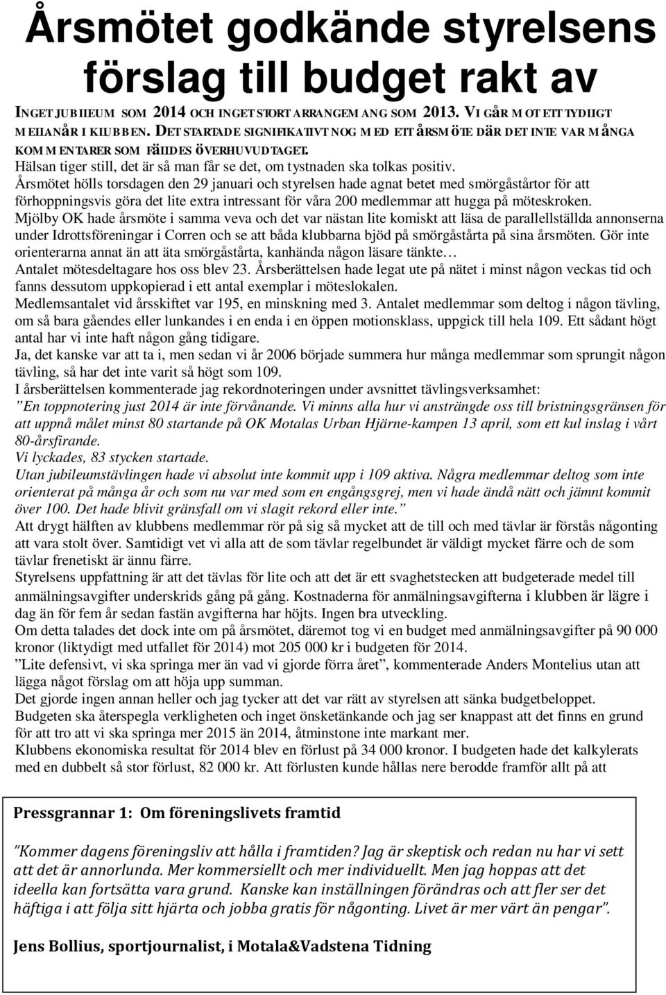 Årsmötet hölls torsdagen den 29 januari och styrelsen hade agnat betet med smörgåstårtor för att förhoppningsvis göra det lite extra intressant för våra 200 medlemmar att hugga på möteskroken.