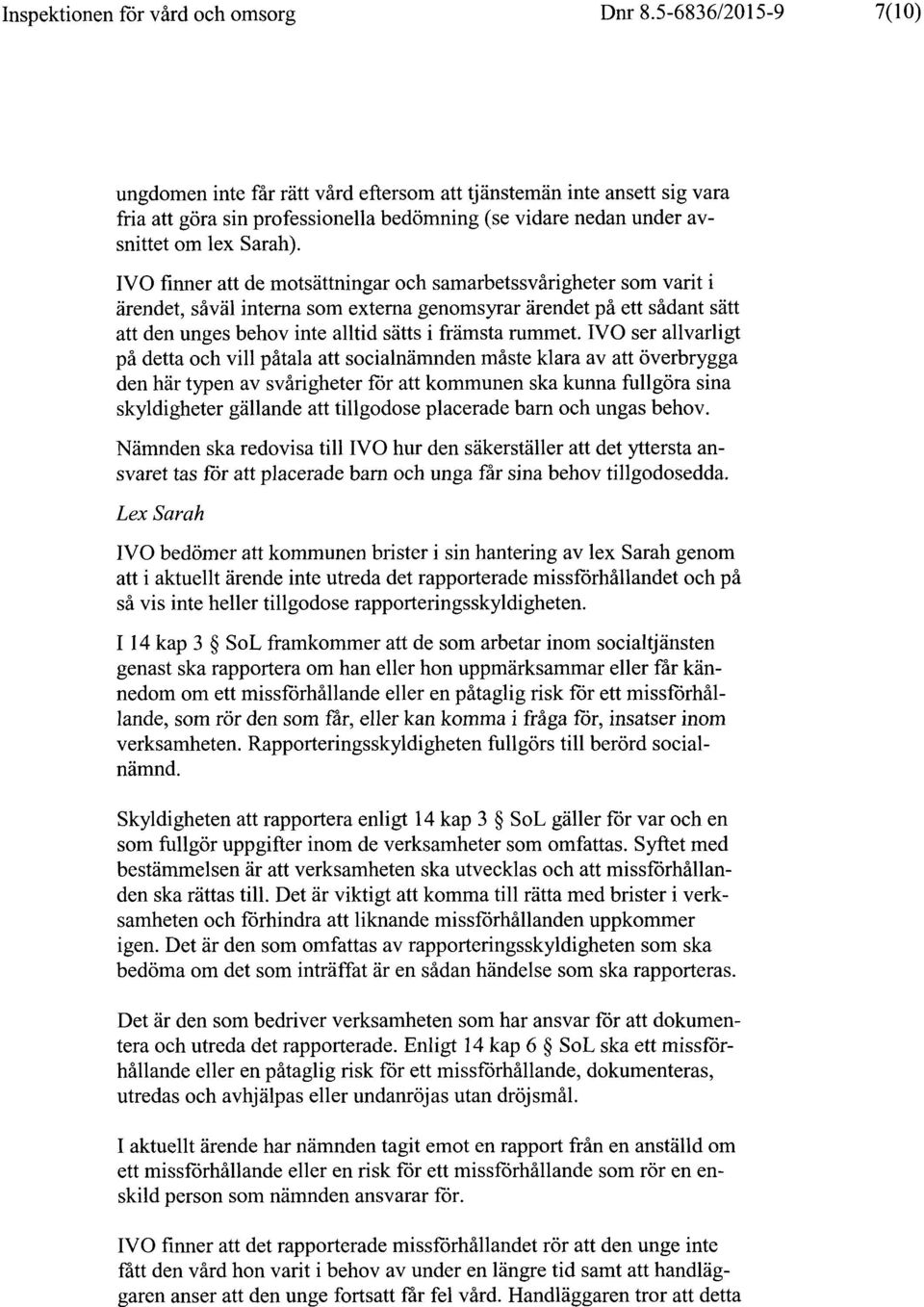 IVO finner att de motsättningar och samarbetssvårigheter som varit i ärendet, såväl interna som externa genomsyrar ärendet på ett sådant sätt att den unges behov inte alltid sätts i främsta rummet.