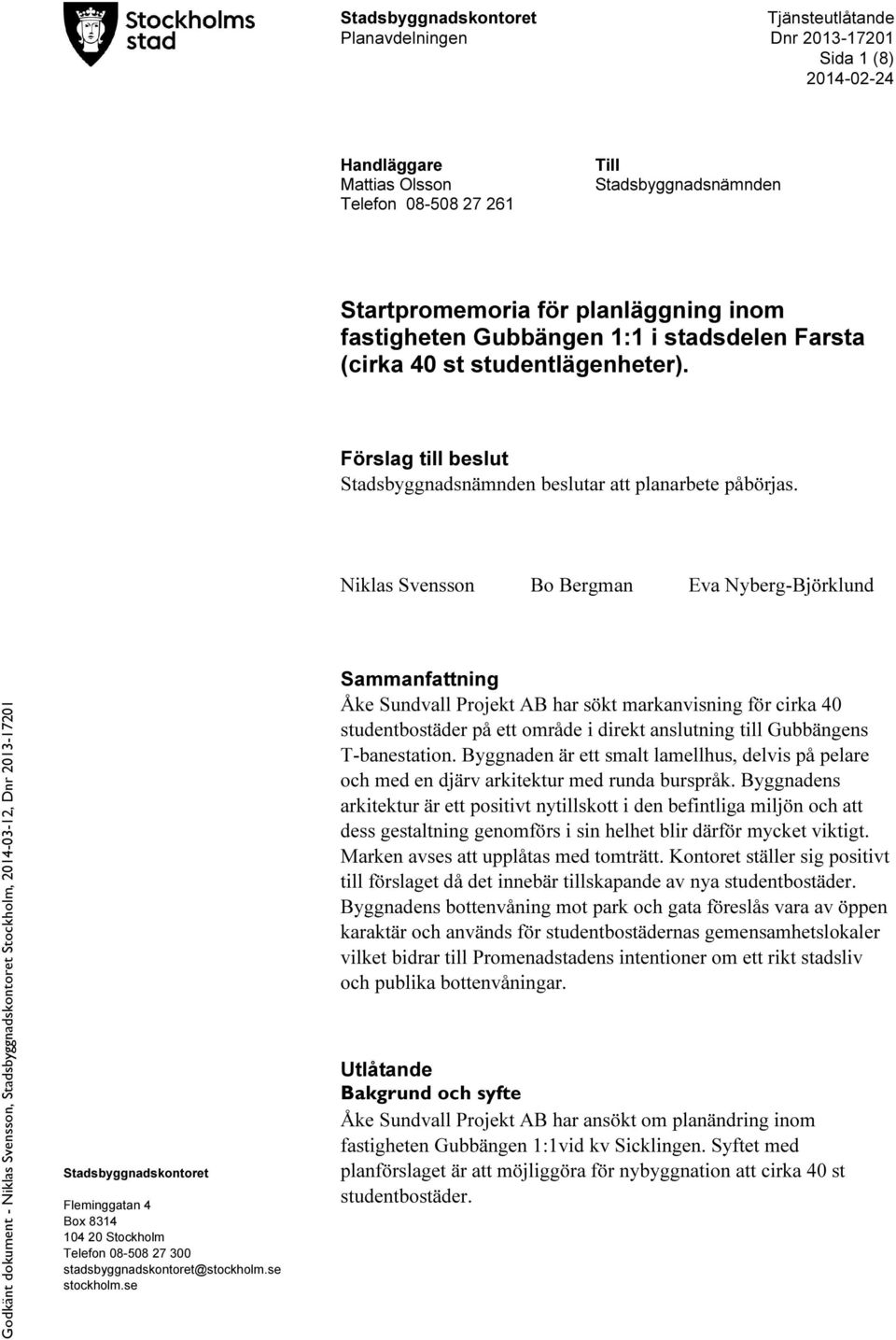 Niklas Svensson Bo Bergman Eva Nyberg-Björklund Stadsbyggnadskontoret Fleminggatan 4 Box 8314 104 20 Stockholm Telefon 08-508 27 300 stadsbyggnadskontoret@stockholm.se stockholm.