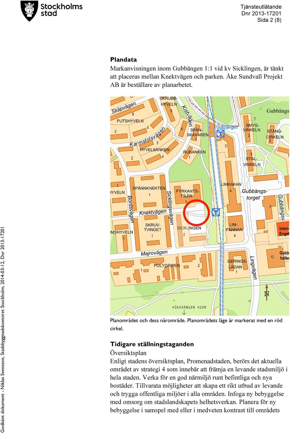 Tidigare ställningstaganden Översiktsplan Enligt stadens översiktsplan, Promenadstaden, berörs det aktuella området av strategi 4 som innebär att främja en levande stadsmiljö i hela staden.