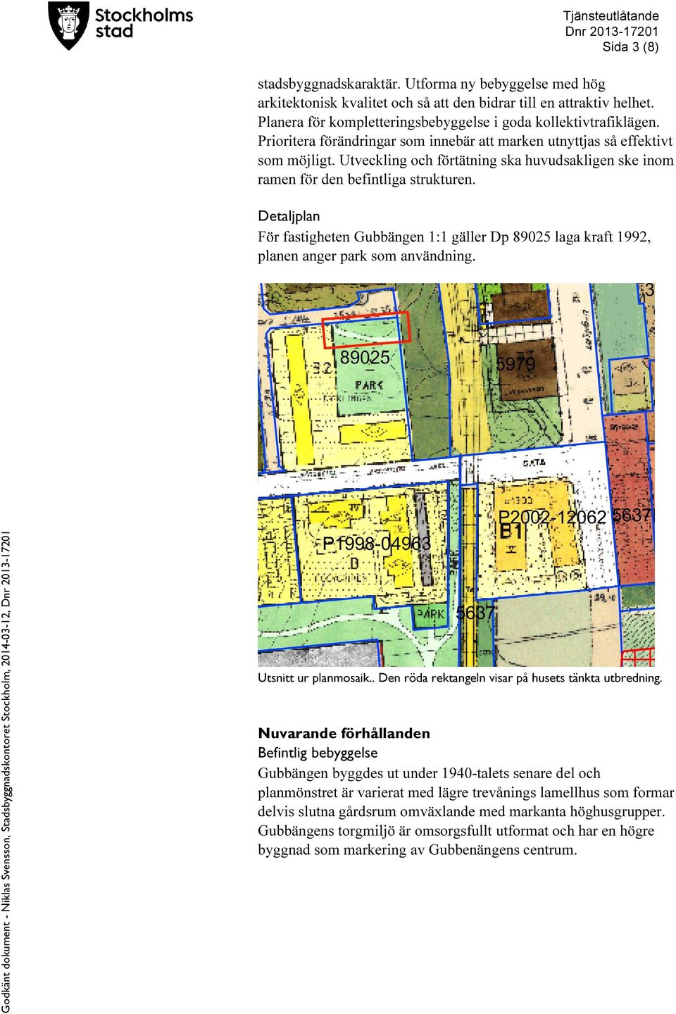 Detaljplan För fastigheten Gubbängen 1:1 gäller Dp 89025 laga kraft 1992, planen anger park som användning. Utsnitt ur planmosaik.. Den röda rektangeln visar på husets tänkta utbredning.