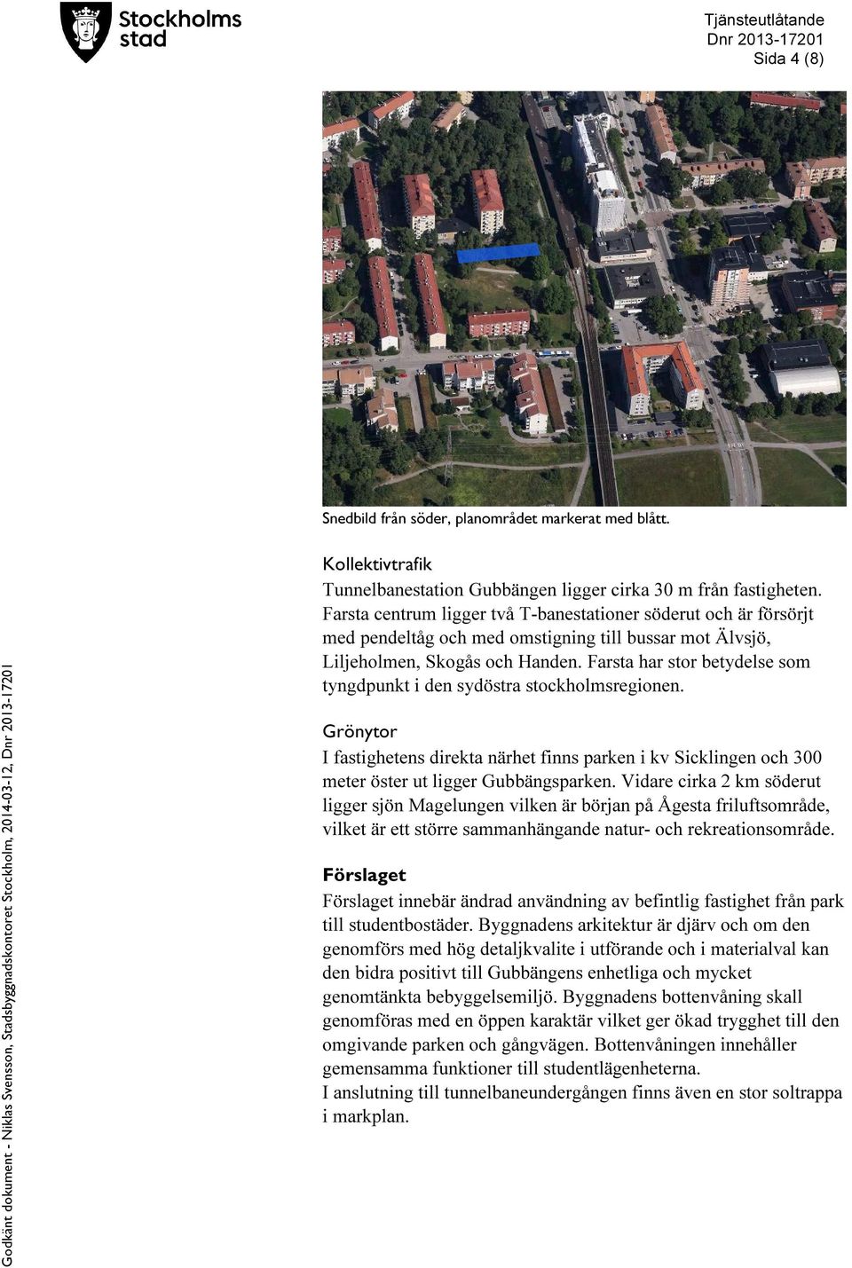 Farsta har stor betydelse som tyngdpunkt i den sydöstra stockholmsregionen. Grönytor I fastighetens direkta närhet finns parken i kv Sicklingen och 300 meter öster ut ligger Gubbängsparken.