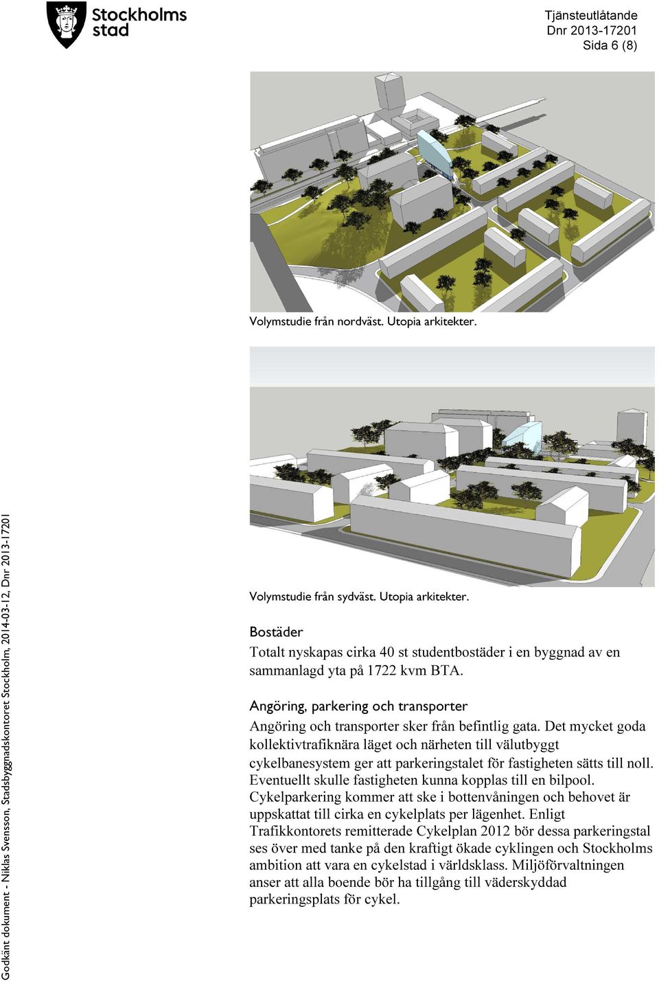 Det mycket goda kollektivtrafiknära läget och närheten till välutbyggt cykelbanesystem ger att parkeringstalet för fastigheten sätts till noll.