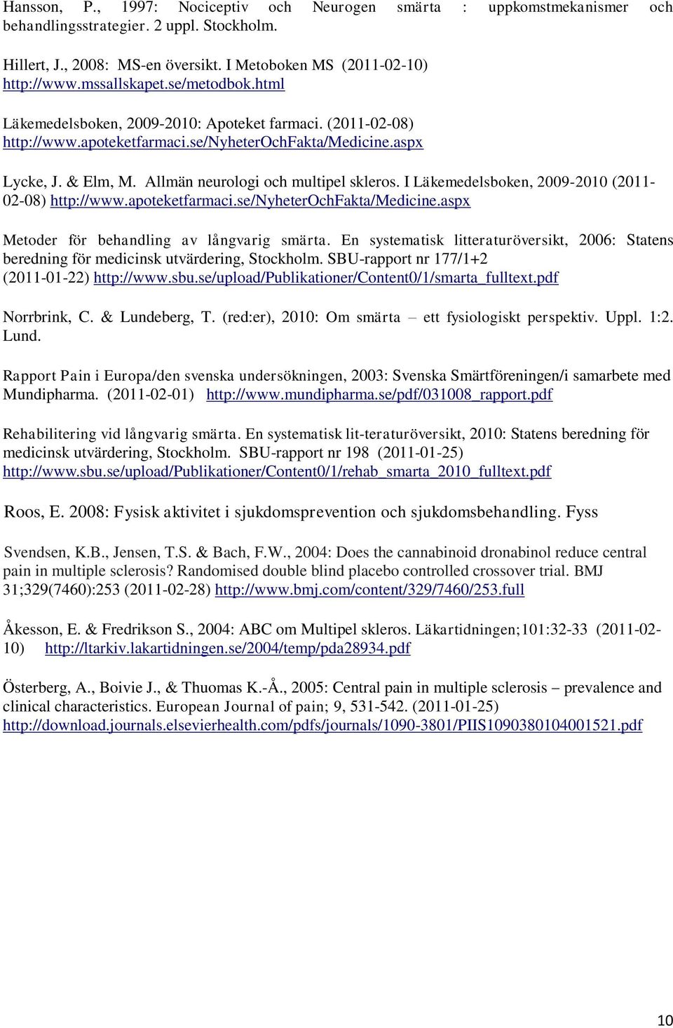 Allmän neurologi och multipel skleros. I Läkemedelsboken, 2009-2010 (2011-02-08) http://www.apoteketfarmaci.se/nyheterochfakta/medicine.aspx Metoder för behandling av långvarig smärta.